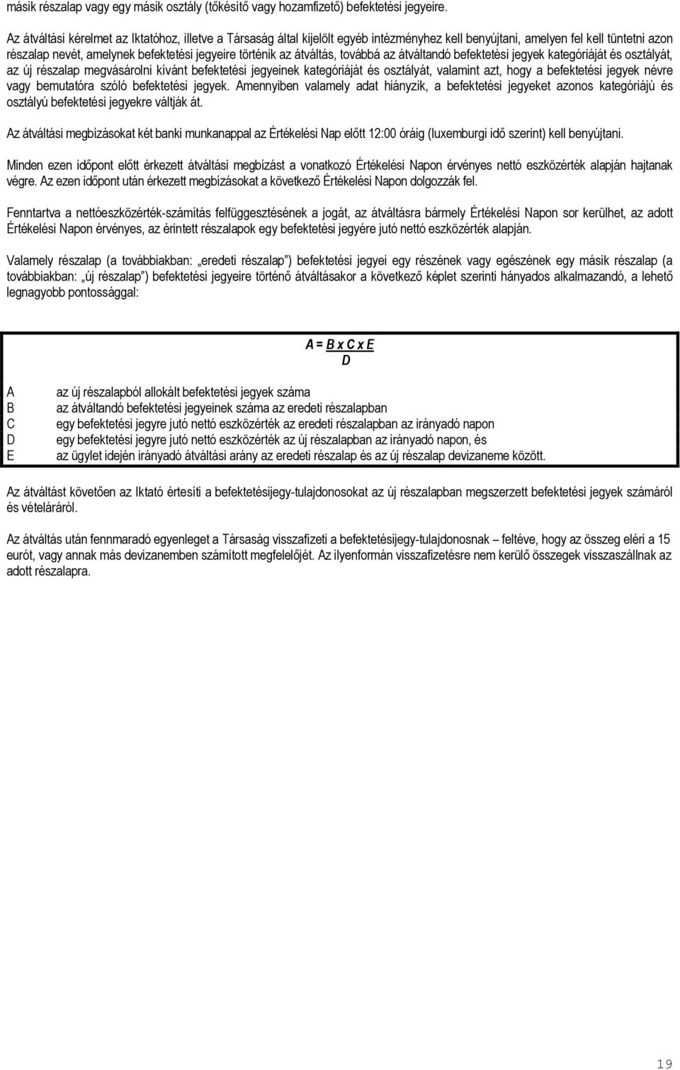 átváltás, továbbá az átváltandó befektetési jegyek kategóriáját és osztályát, az új részalap megvásárolni kívánt befektetési jegyeinek kategóriáját és osztályát, valamint azt, hogy a befektetési
