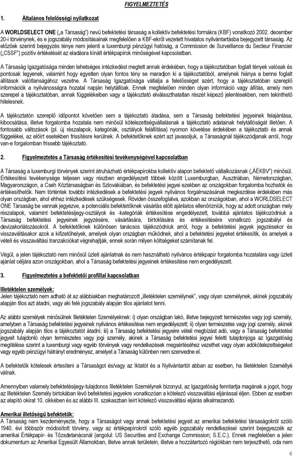 Az előzőek szerinti bejegyzés ténye nem jelenti a luxemburgi pénzügyi hatóság, a Commission de Surveillance du Secteur Financier ( CSSF ) pozitív értékelését az eladásra kínált értékpapírok