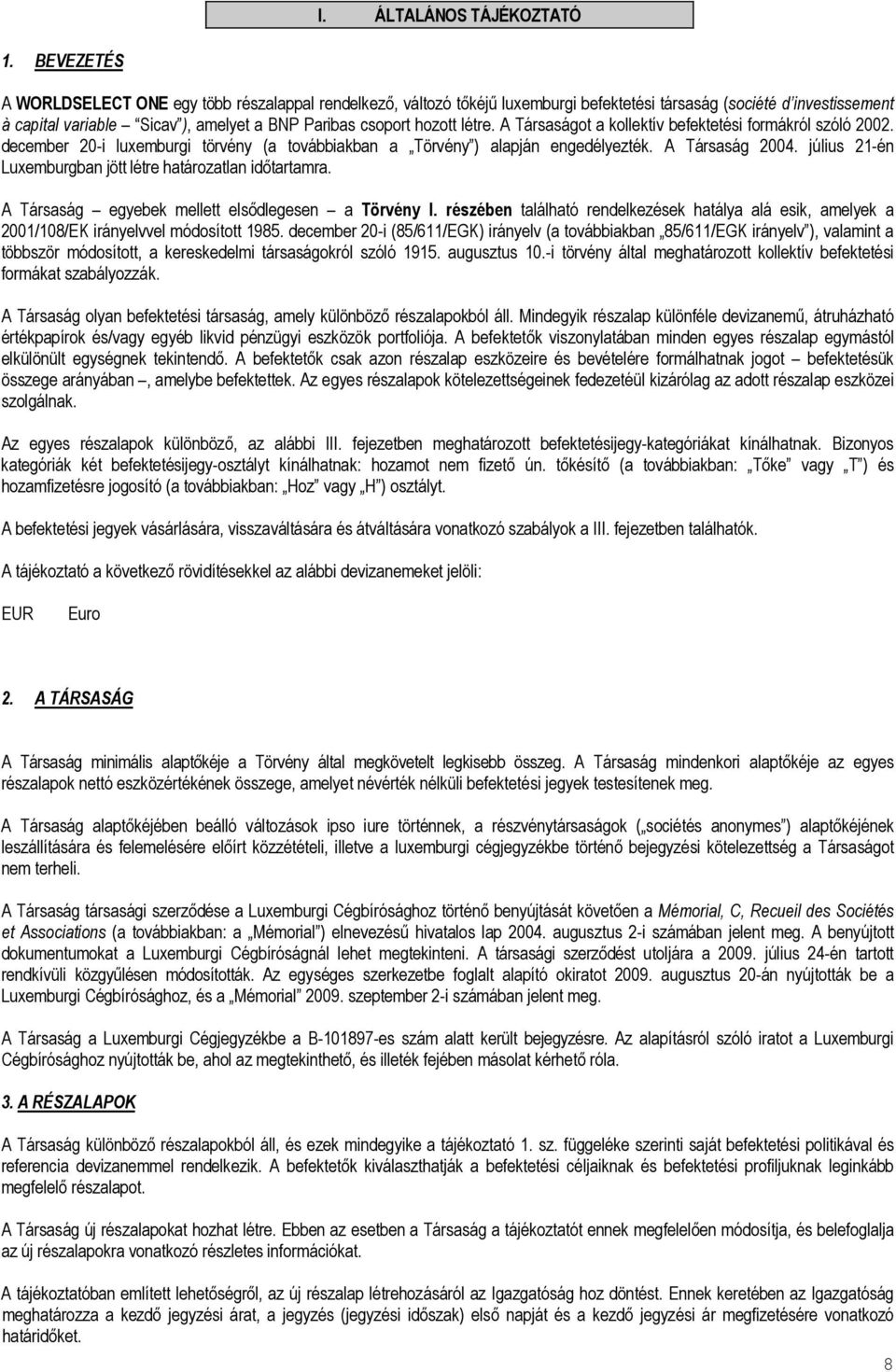 létre. A Társaságot a kollektív befektetési formákról szóló 2002. december 20-i luxemburgi törvény (a továbbiakban a Törvény ) alapján engedélyezték. A Társaság 2004.