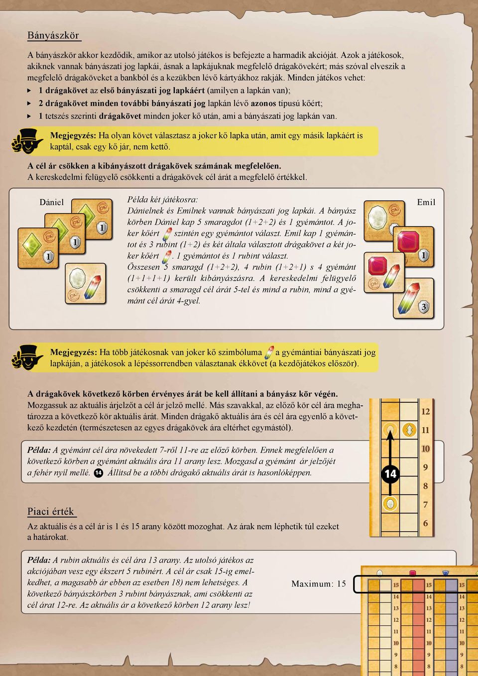 Minden játékos vehet: 1 drágakövet az első bányászati jog lapkáért (amilyen a lapkán van); 2 drágakövet minden további bányászati jog lapkán lévő azonos típusú kőért; 1 tetszés szerinti drágakövet