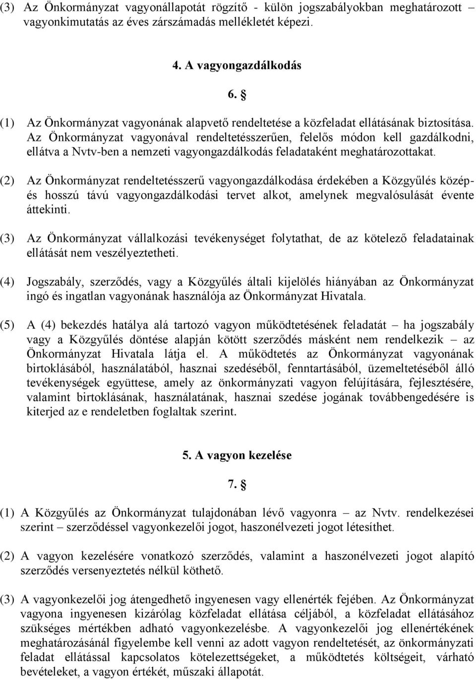 Az Önkormányzat vagyonával rendeltetésszerűen, felelős módon kell gazdálkodni, ellátva a Nvtv-ben a nemzeti vagyongazdálkodás feladataként meghatározottakat.