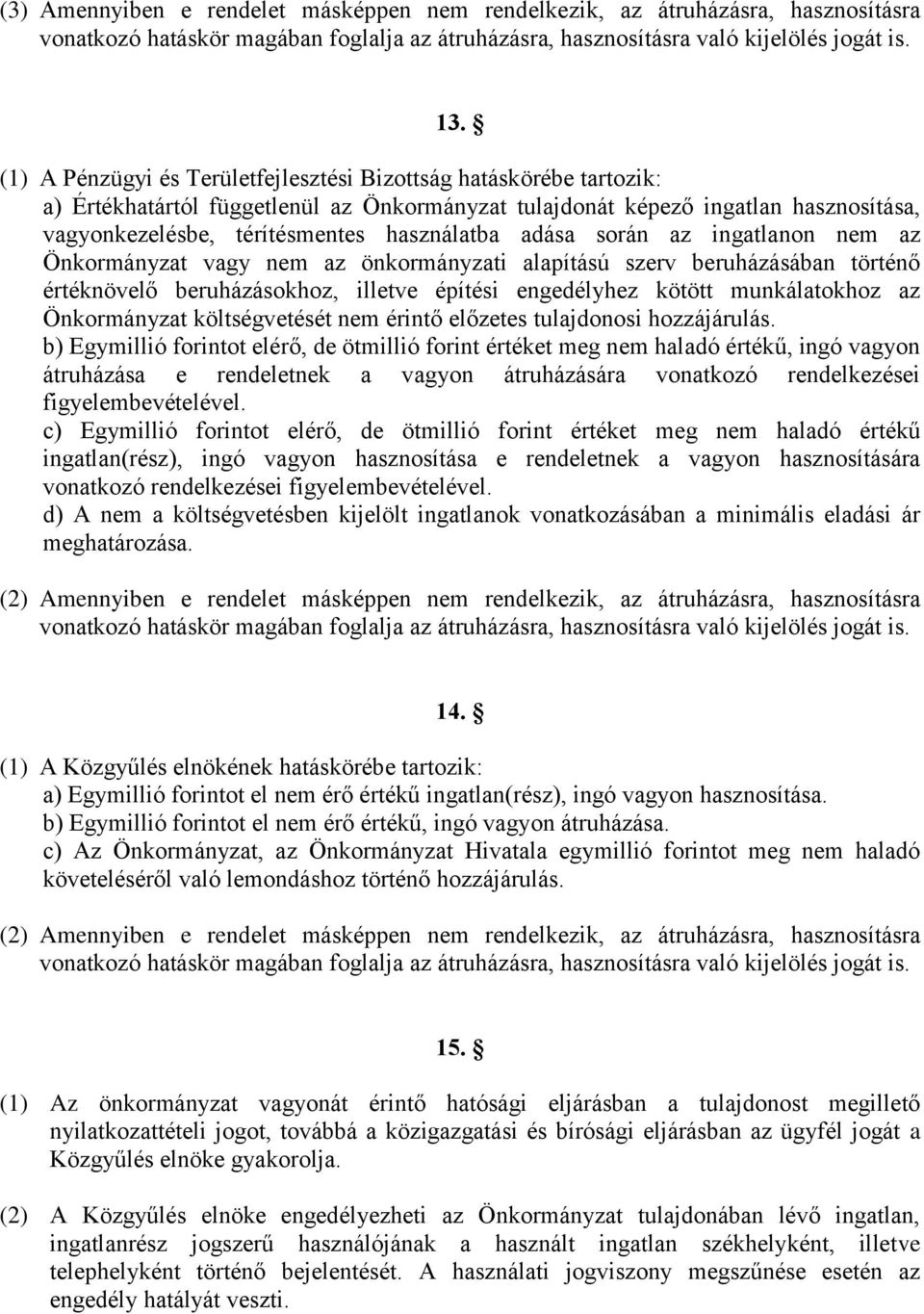 adása során az ingatlanon nem az Önkormányzat vagy nem az önkormányzati alapítású szerv beruházásában történő értéknövelő beruházásokhoz, illetve építési engedélyhez kötött munkálatokhoz az