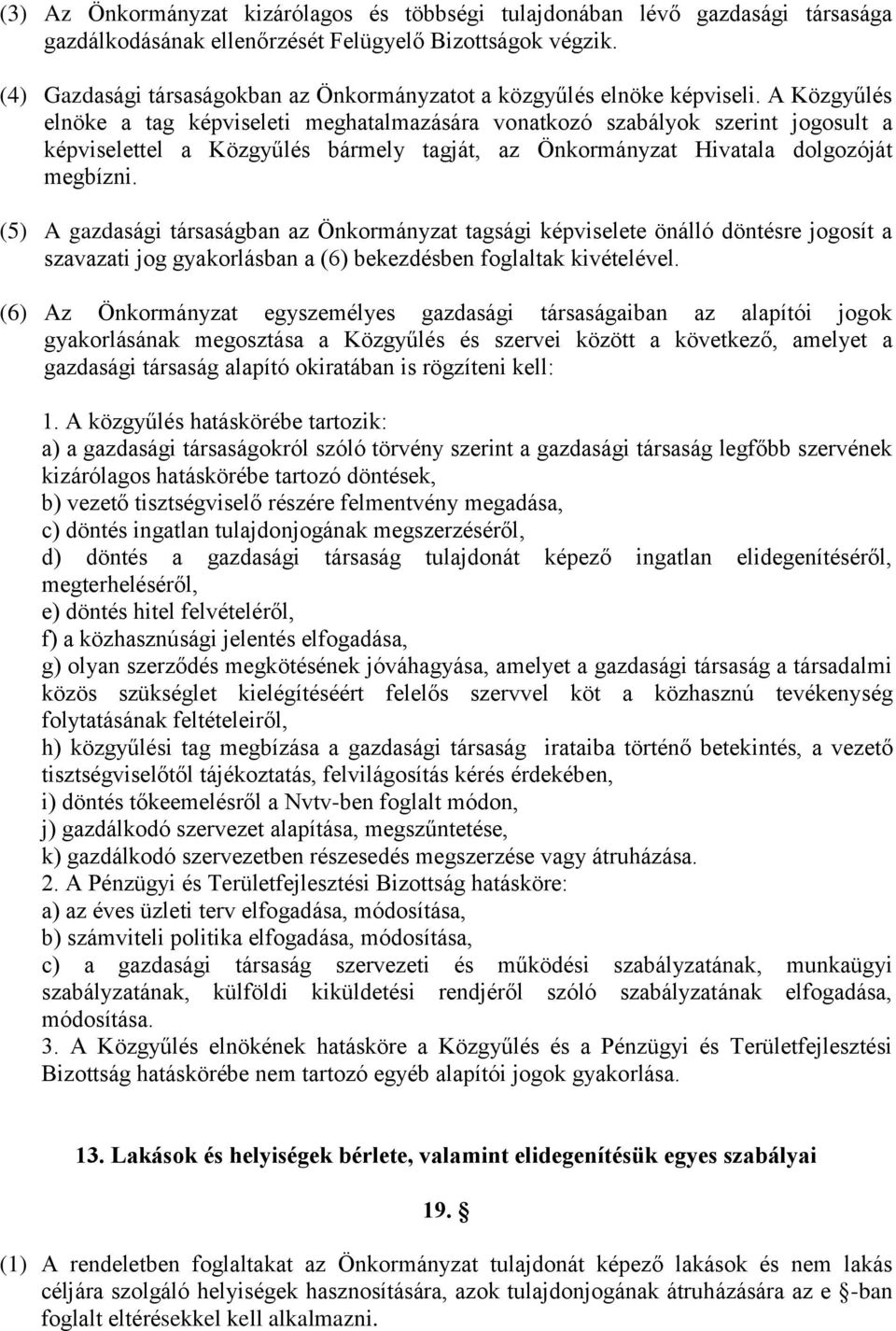 A Közgyűlés elnöke a tag képviseleti meghatalmazására vonatkozó szabályok szerint jogosult a képviselettel a Közgyűlés bármely tagját, az Önkormányzat Hivatala dolgozóját megbízni.