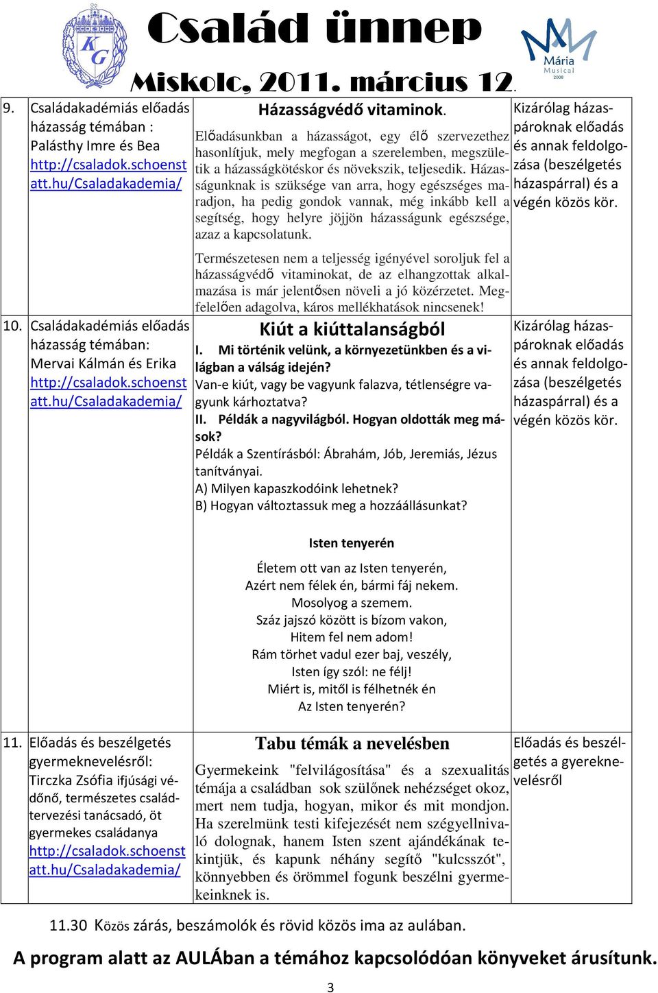 Elıadásunkban a házasságot, egy élı szervezethez hasonlítjuk, mely megfogan a szerelemben, megszületik a házasságkötéskor és növekszik, teljesedik.