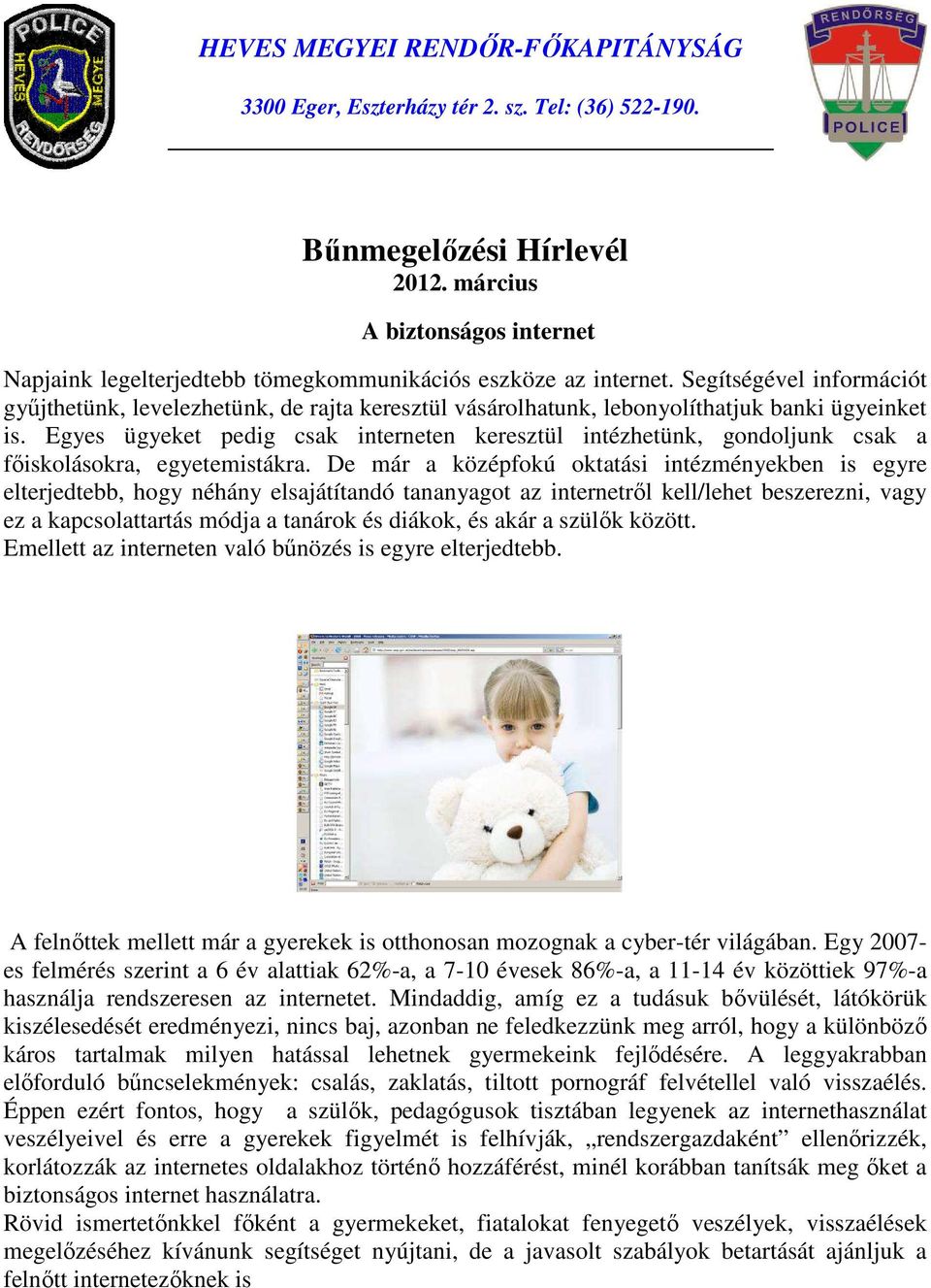 Segítségével információt gyűjthetünk, levelezhetünk, de rajta keresztül vásárolhatunk, lebonyolíthatjuk banki ügyeinket is.