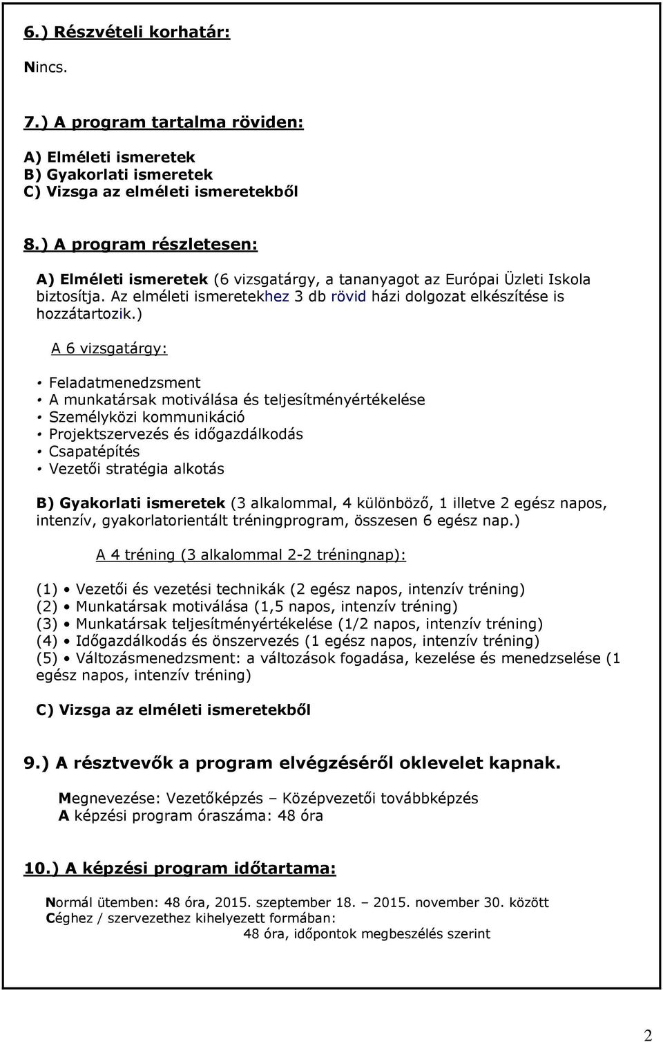 ) A 6 vizsgatárgy: Feladatmenedzsment A munkatársak motiválása és teljesítményértékelése Személyközi kommunikáció Projektszervezés és időgazdálkodás Csapatépítés Vezetői stratégia alkotás B)