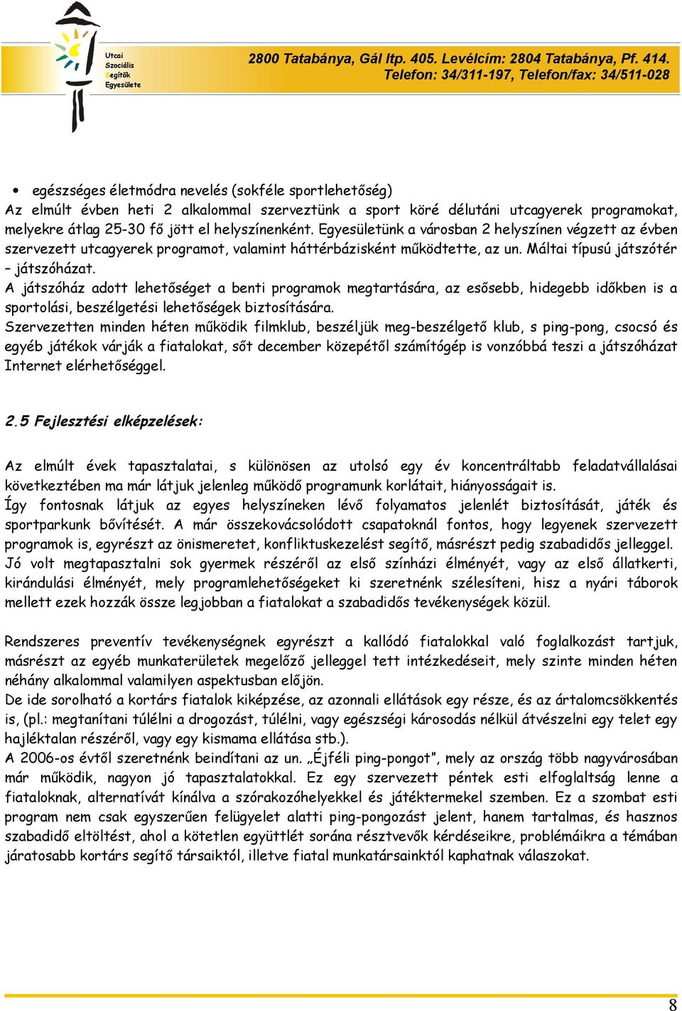 A játszóház adott lehetőséget a benti programok megtartására, az esősebb, hidegebb időkben is a sportolási, beszélgetési lehetőségek biztosítására.