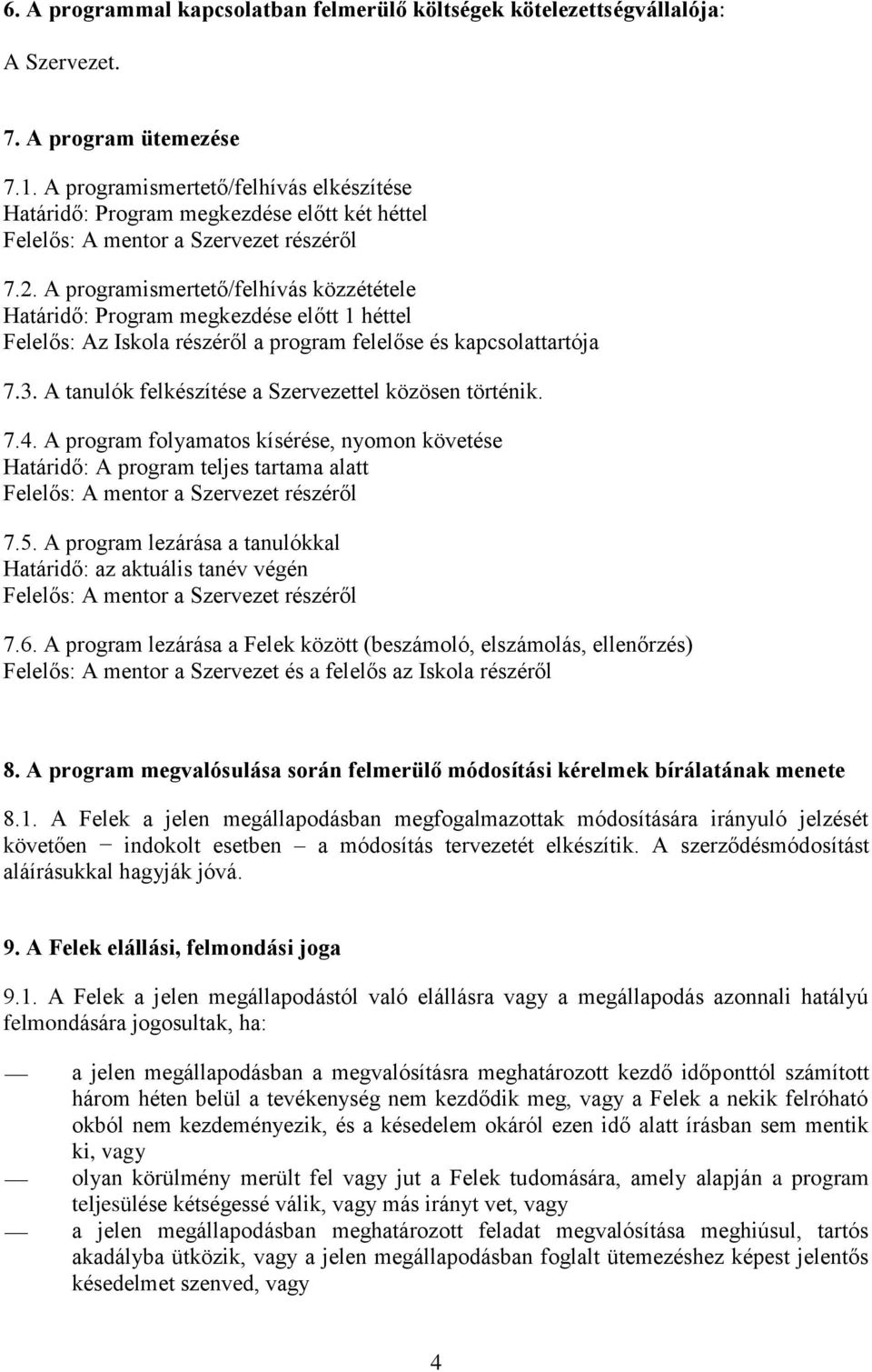 A programismertető/felhívás közzététele Határidő: Program megkezdése előtt 1 héttel Felelős: Az Iskola részéről a program felelőse és kapcsolattartója 7.3.