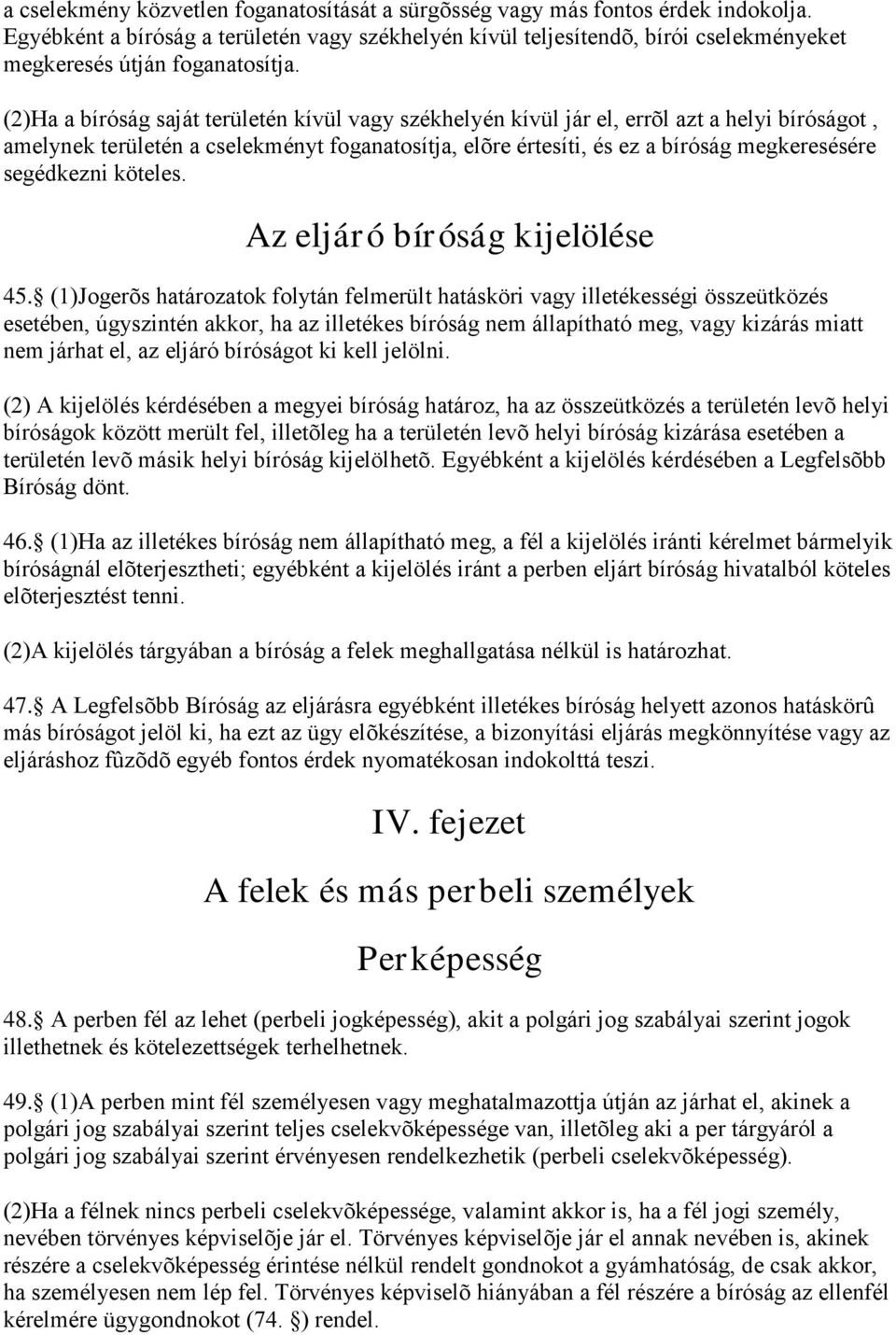 (2)Ha a bíróság saját területén kívül vagy székhelyén kívül jár el, errõl azt a helyi bíróságot, amelynek területén a cselekményt foganatosítja, elõre értesíti, és ez a bíróság megkeresésére