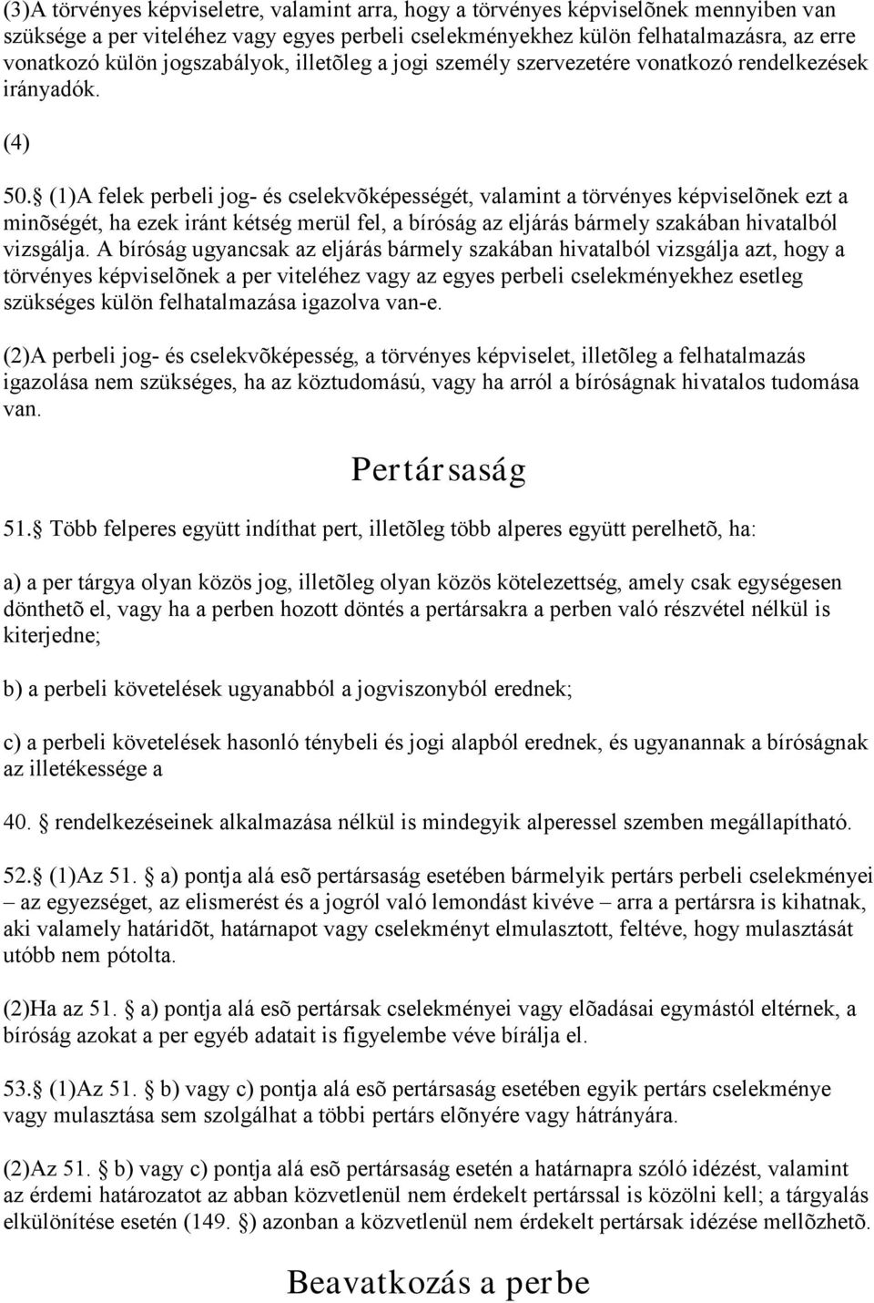 (1)A felek perbeli jog- és cselekvõképességét, valamint a törvényes képviselõnek ezt a minõségét, ha ezek iránt kétség merül fel, a bíróság az eljárás bármely szakában hivatalból vizsgálja.