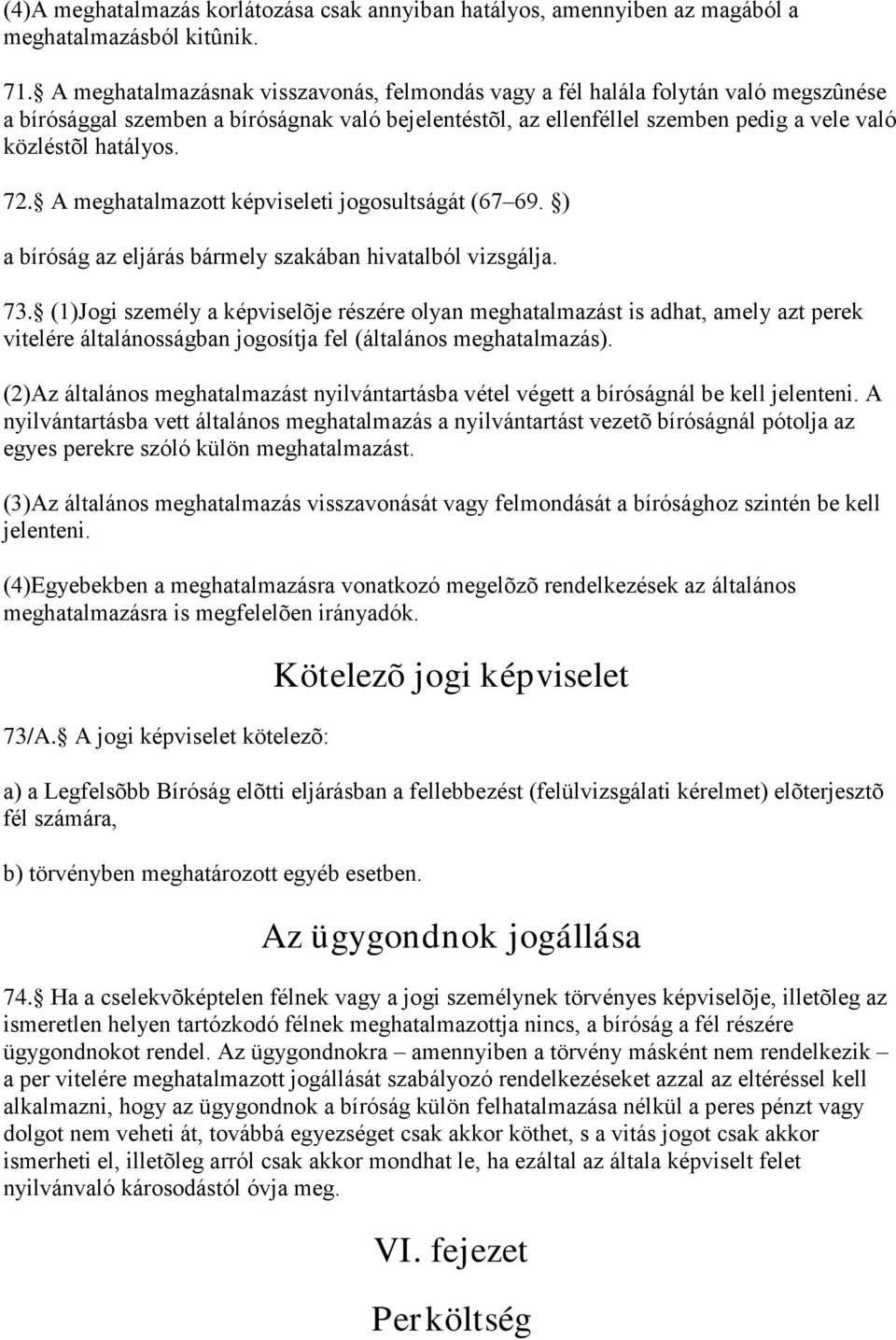 72. A meghatalmazott képviseleti jogosultságát (67 69. ) a bíróság az eljárás bármely szakában hivatalból vizsgálja. 73.