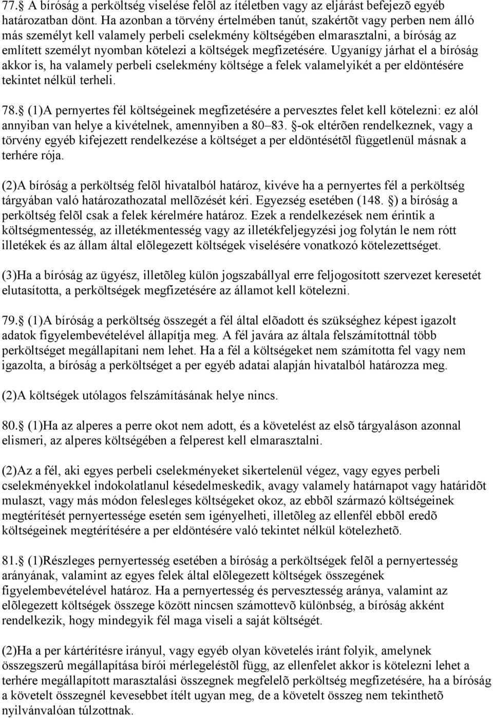 költségek megfizetésére. Ugyanígy járhat el a bíróság akkor is, ha valamely perbeli cselekmény költsége a felek valamelyikét a per eldöntésére tekintet nélkül terheli. 78.