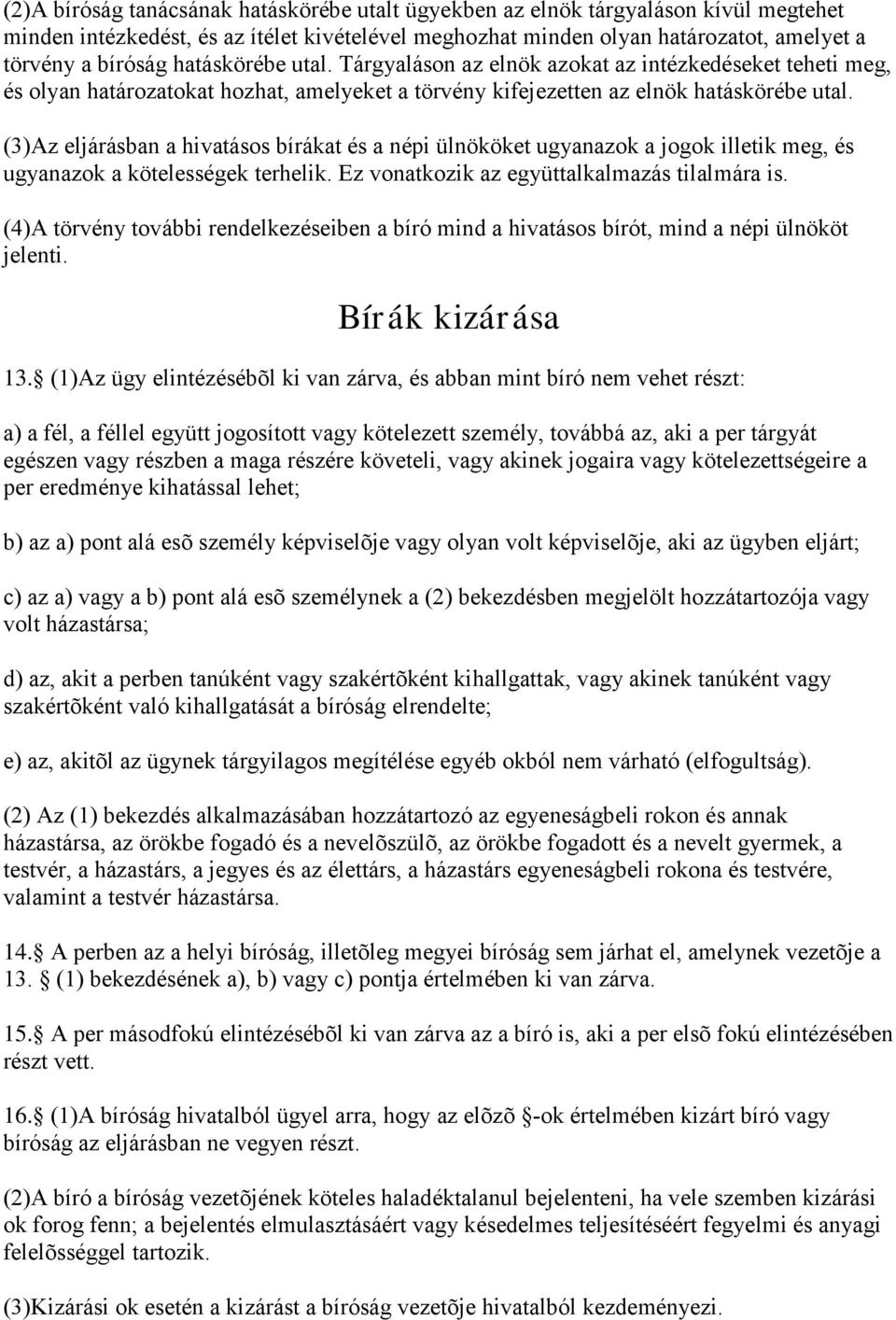 (3)Az eljárásban a hivatásos bírákat és a népi ülnököket ugyanazok a jogok illetik meg, és ugyanazok a kötelességek terhelik. Ez vonatkozik az együttalkalmazás tilalmára is.