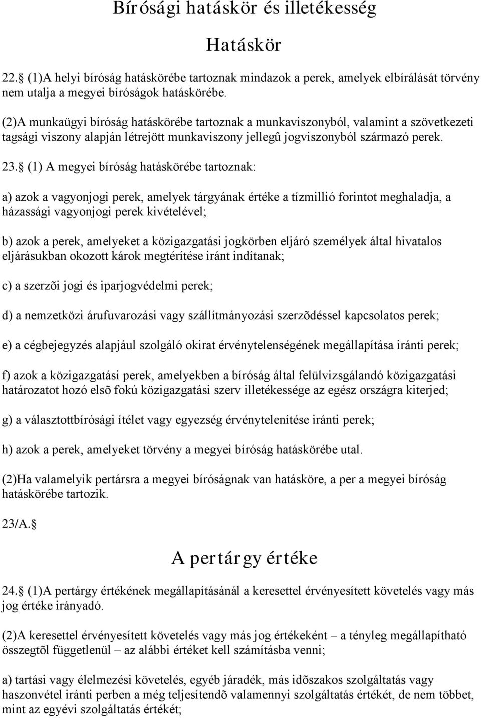 (1) A megyei bíróság hatáskörébe tartoznak: a) azok a vagyonjogi perek, amelyek tárgyának értéke a tízmillió forintot meghaladja, a házassági vagyonjogi perek kivételével; b) azok a perek, amelyeket