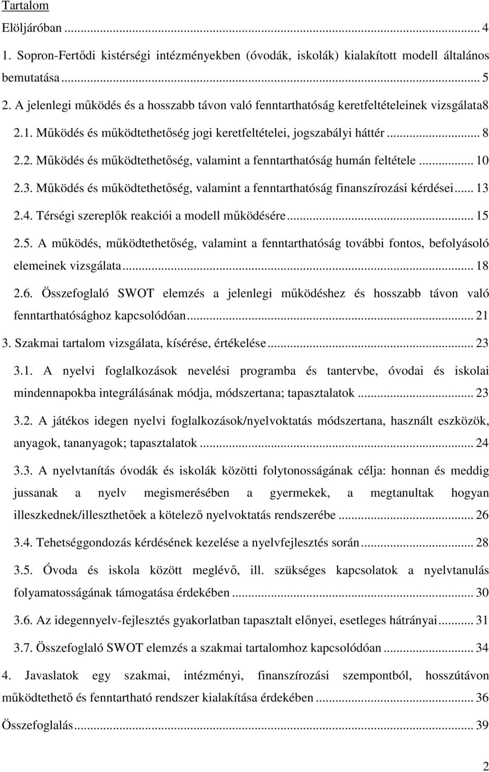 .. 10 2.3. Működés és működtethetőség, valamint a fenntarthatóság finanszírozási kérdései... 13 2.4. Térségi szereplők reakciói a modell működésére... 15 