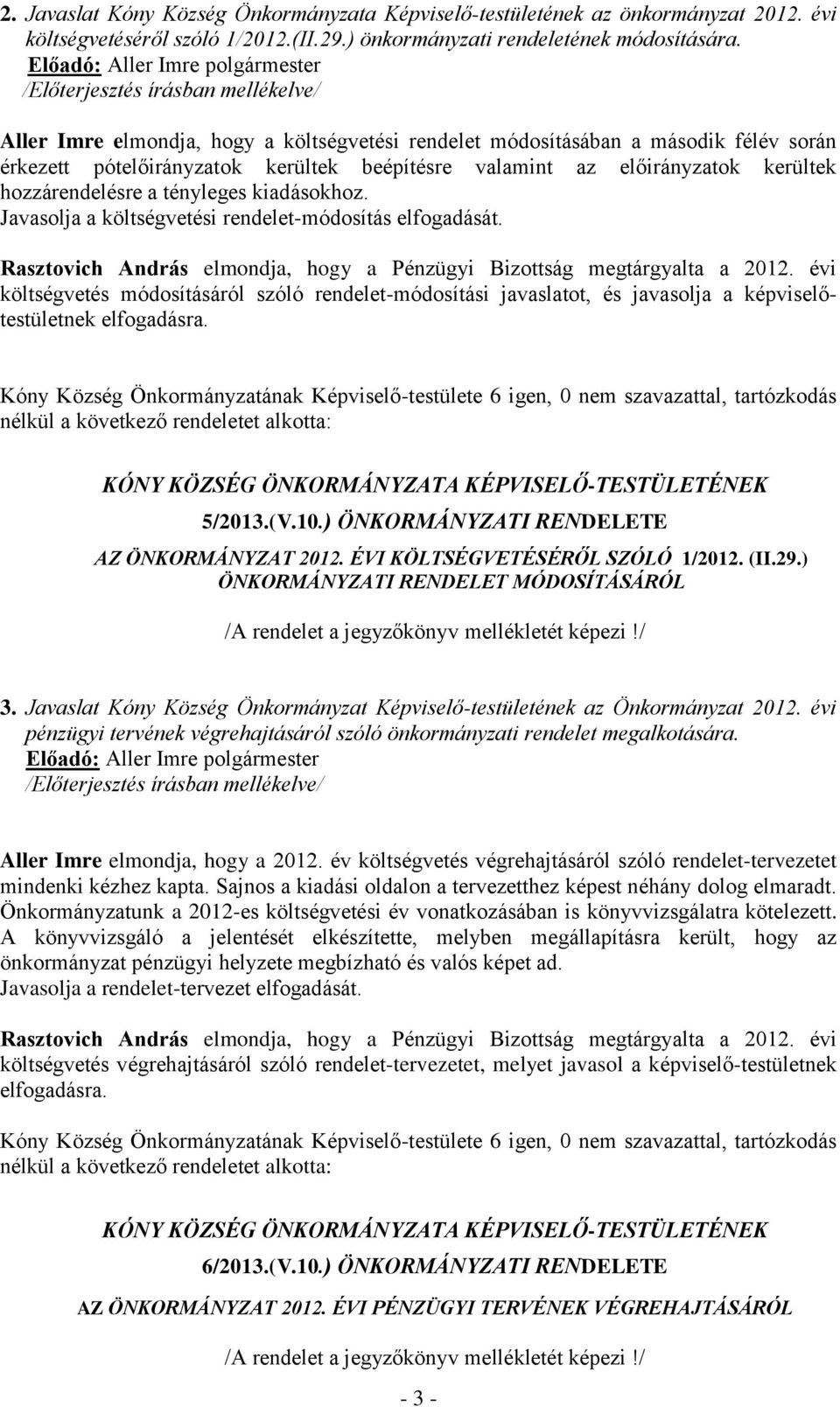 kiadásokhoz. Javasolja a költségvetési rendelet-módosítás elfogadását. Rasztovich András elmondja, hogy a Pénzügyi Bizottság megtárgyalta a 2012.