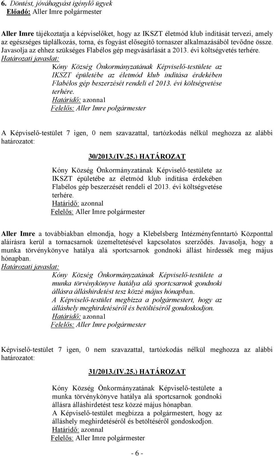 az IKSZT épületébe az életmód klub indítása érdekében Flabélos gép beszerzését rendeli el 2013. évi költségvetése terhére.