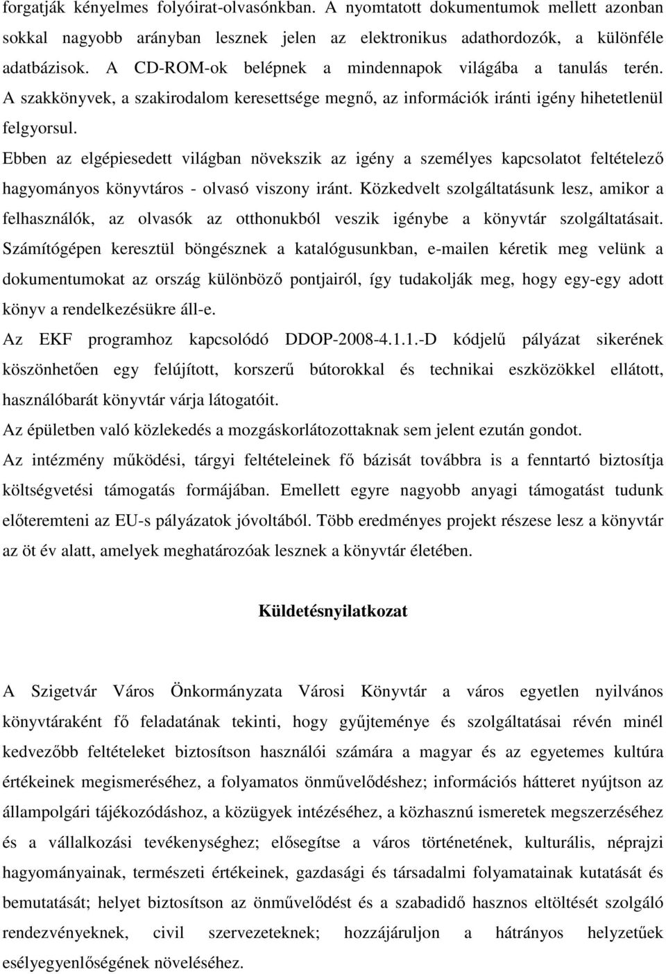 Ebben az elgépiesedett világban növekszik az igény a személyes kapcsolatot feltételezı hagyományos könyvtáros - olvasó viszony iránt.