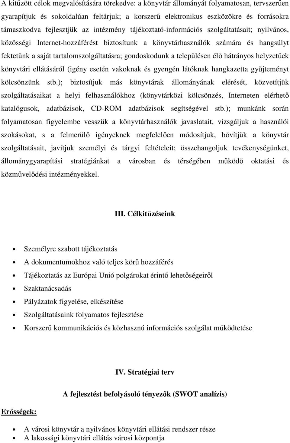 tartalomszolgáltatásra; gondoskodunk a településen élı hátrányos helyzetőek könyvtári ellátásáról (igény esetén vakoknak és gyengén látóknak hangkazetta győjteményt kölcsönzünk stb.