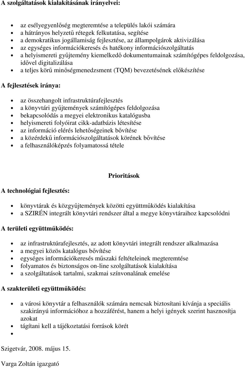 teljes körő minıségmenedzsment (TQM) bevezetésének elıkészítése A fejlesztések iránya: az összehangolt infrastruktúrafejlesztés a könyvtári győjtemények számítógépes feldolgozása bekapcsolódás a