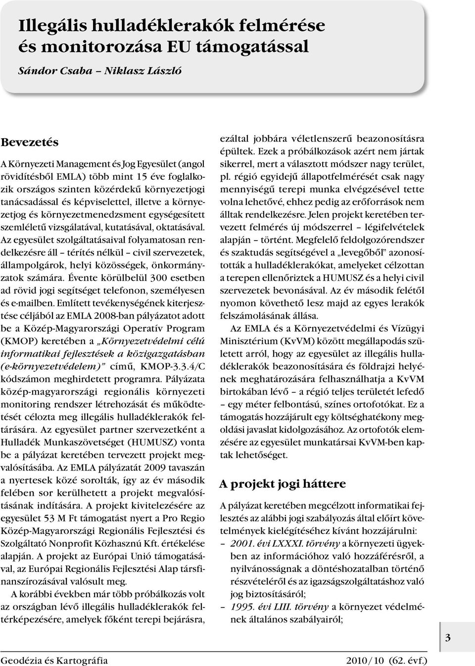 Az egyesület szolgáltatásaival folyamatosan rendelkezésre áll térítés nélkül civil szervezetek, állampolgárok, helyi közösségek, önkormányzatok számára.