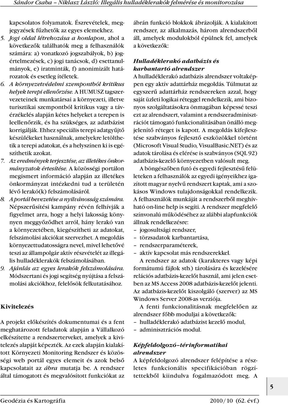 anonimizált határozatok és esetleg ítéletek. 6. A környezetvédelmi szempontból kritikus helyek terepi ellenőrzése.