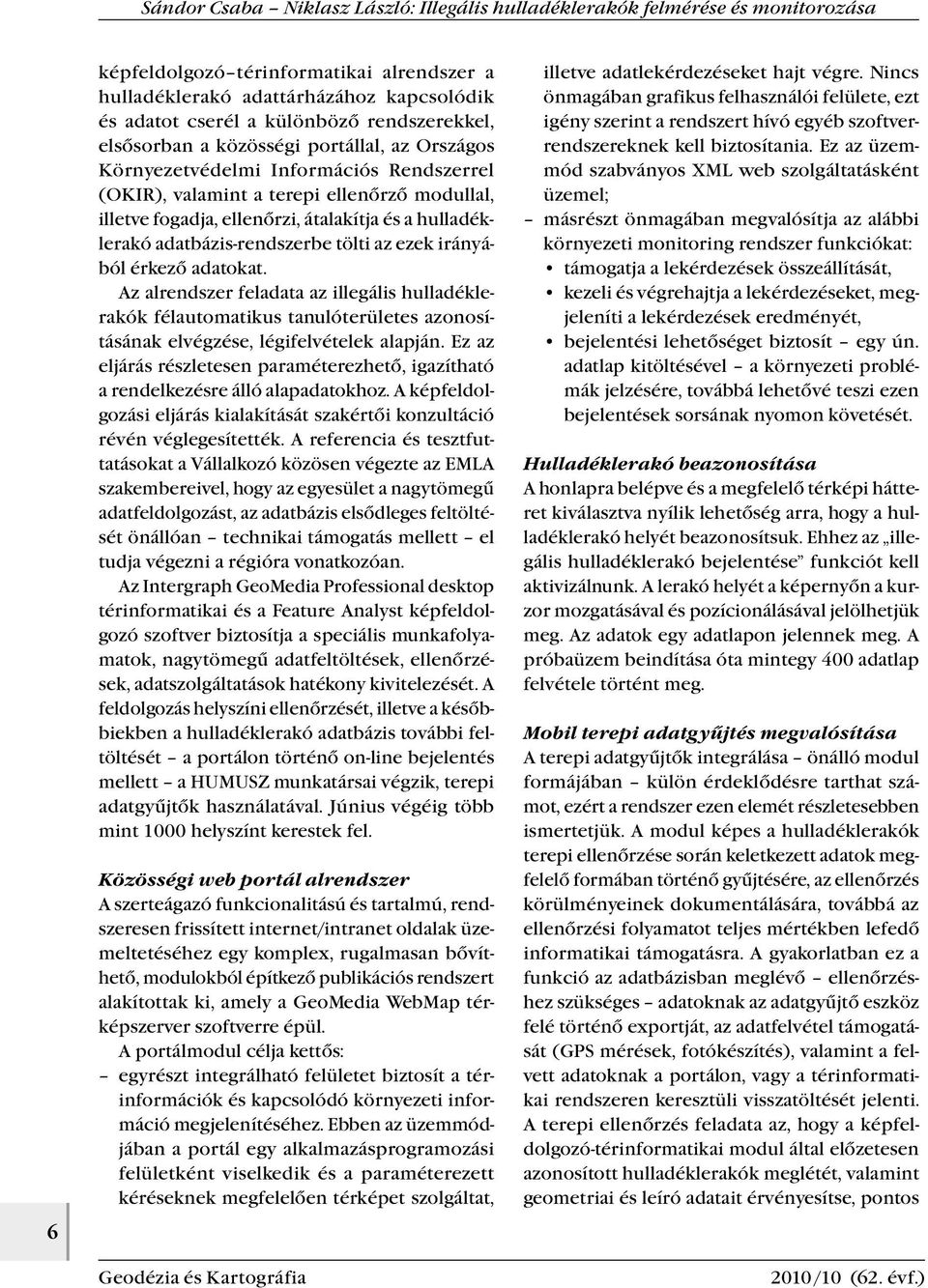Az alrendszer feladata az illegális hulladéklerakók félautomatikus tanulóterületes azonosításának elvégzése, légifelvételek alapján.