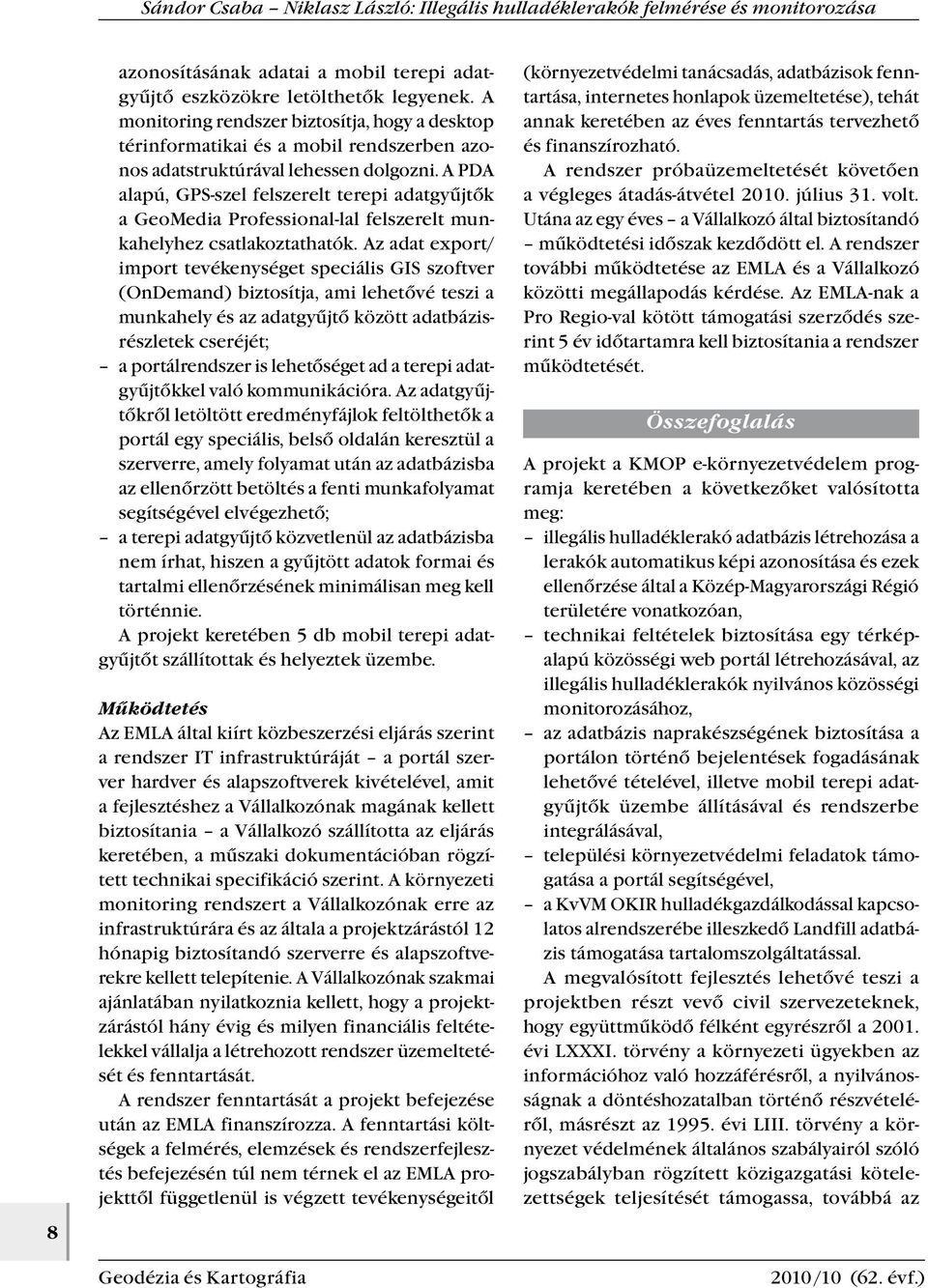 A PDA alapú, GPS-szel felszerelt terepi adatgyűjtők a GeoMedia Professional-lal felszerelt munkahelyhez csatlakoztathatók.