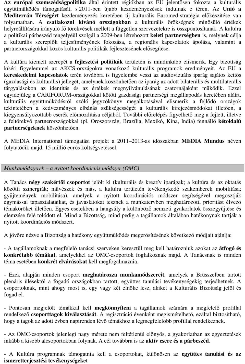 A csatlakozni kívánó országokban a kulturális örökségnek minősülő értékek helyreállítására irányuló fő törekvések mellett a független szervezetekre is összpontosítanak.