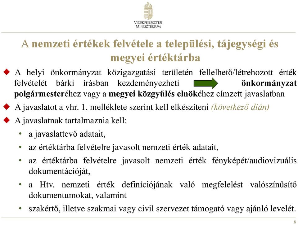 melléklete szerint kell elkészíteni (következő dián) A javaslatnak tartalmaznia kell: a javaslattevő adatait, az értéktárba felvételre javasolt nemzeti érték adatait, az értéktárba