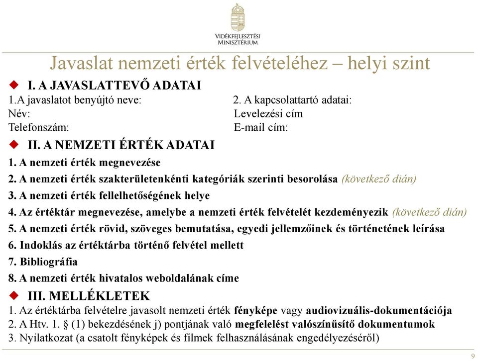 Az értéktár megnevezése, amelybe a nemzeti érték felvételét kezdeményezik (következő dián) 5. A nemzeti érték rövid, szöveges bemutatása, egyedi jellemzőinek és történetének leírása 6.