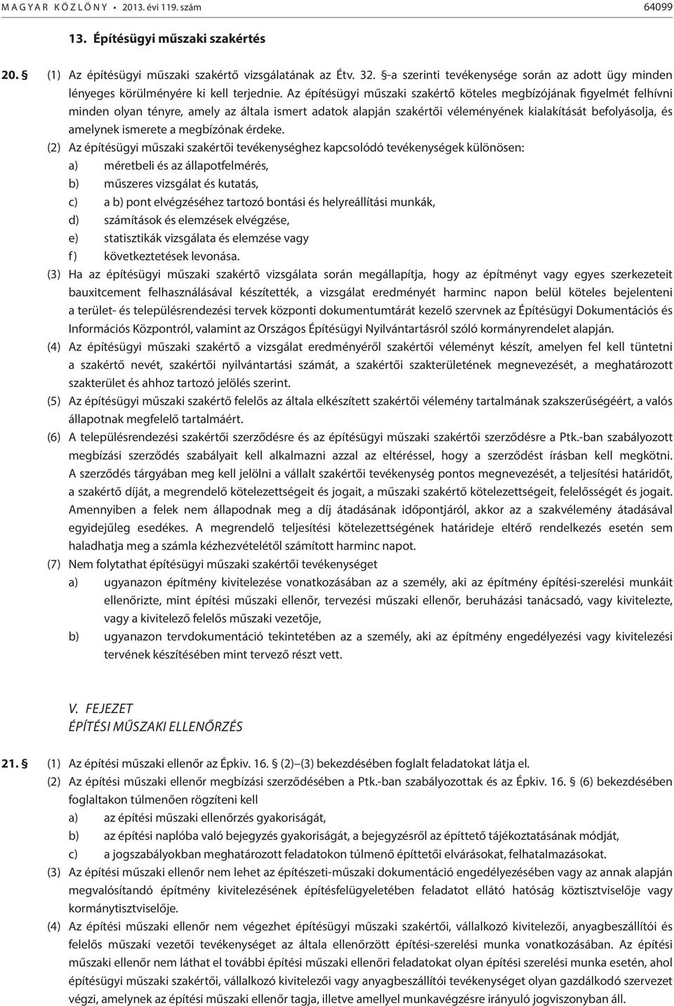 Az építésügyi műszaki szakértő köteles megbízójának figyelmét felhívni minden olyan tényre, amely az általa ismert adatok alapján szakértői véleményének kialakítását befolyásolja, és amelynek