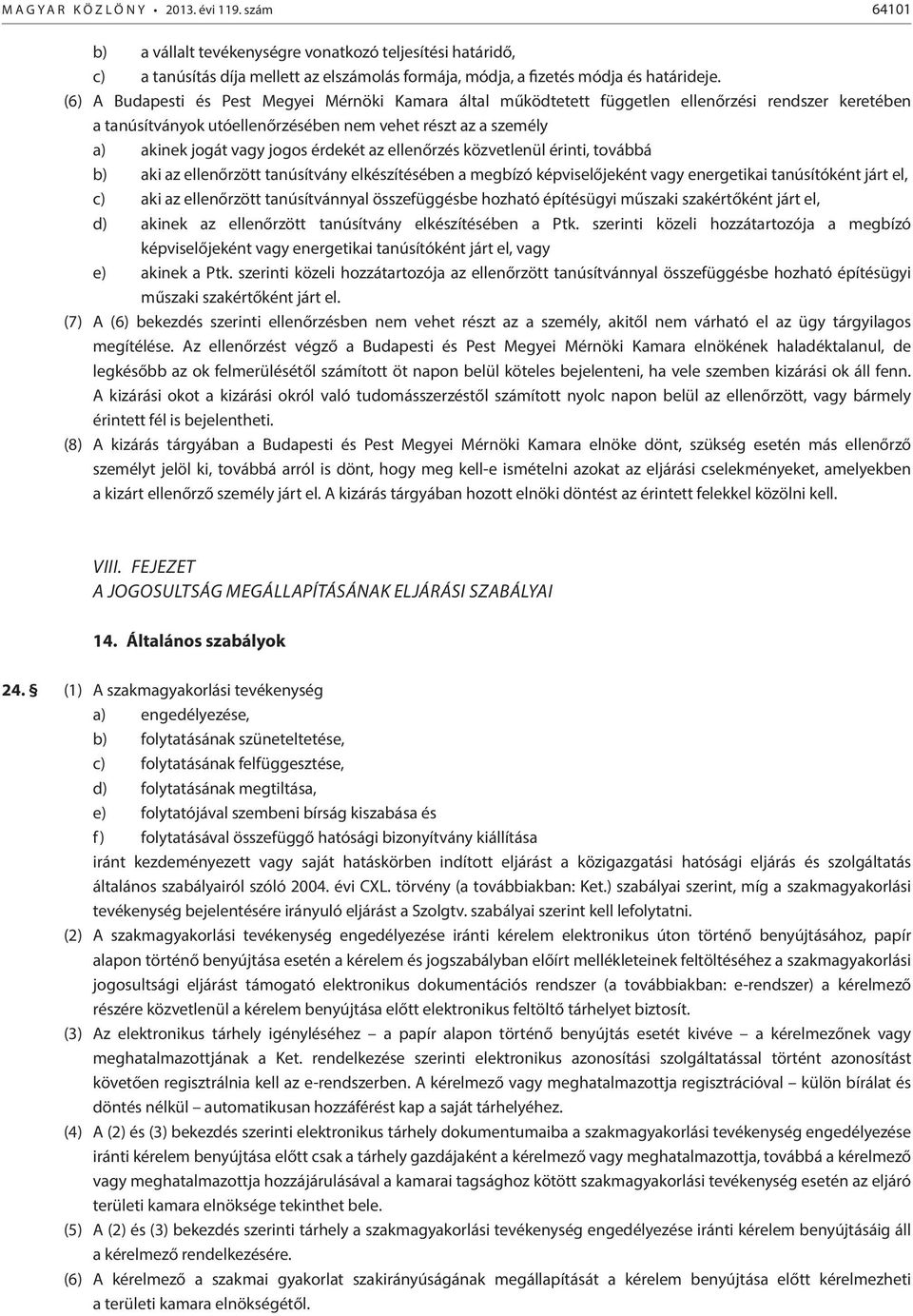 érdekét az ellenőrzés közvetlenül érinti, továbbá b) aki az ellenőrzött tanúsítvány elkészítésében a megbízó képviselőjeként vagy energetikai tanúsítóként járt el, c) aki az ellenőrzött