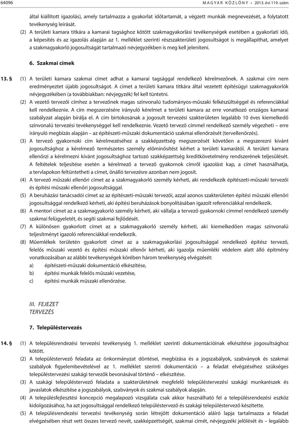 melléklet szerinti i jogosultságot is megállapíthat, amelyet a szakmagyakorló jogosultságát tartalmazó névjegyzékben is meg kell jeleníteni. 6. Szakmai címek 13.