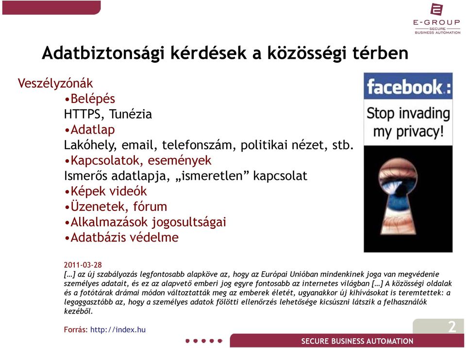 alapköve az, hogy az Európai Unióban mindenkinek joga van megvédenie személyes adatait, és ez az alapvető emberi jog egyre fontosabb az internetes világban [ ] A közösségi oldalak és a