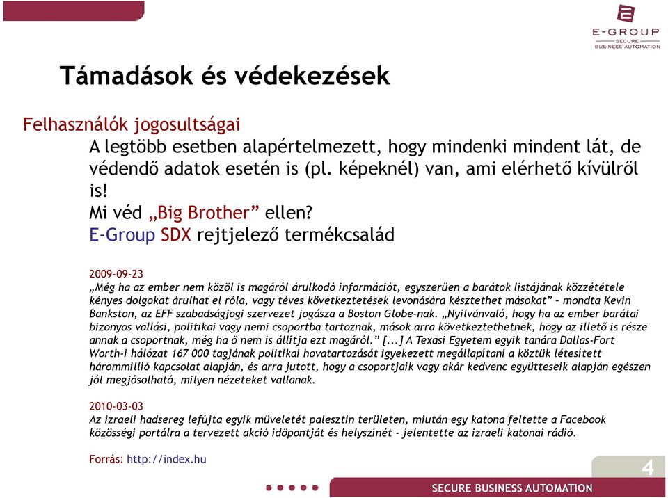 E-Group SDX rejtjelező termékcsalád 2009-09-23 Még ha az ember nem közöl is magáról árulkodó információt, egyszerűen a barátok listájának közzététele kényes dolgokat árulhat el róla, vagy téves