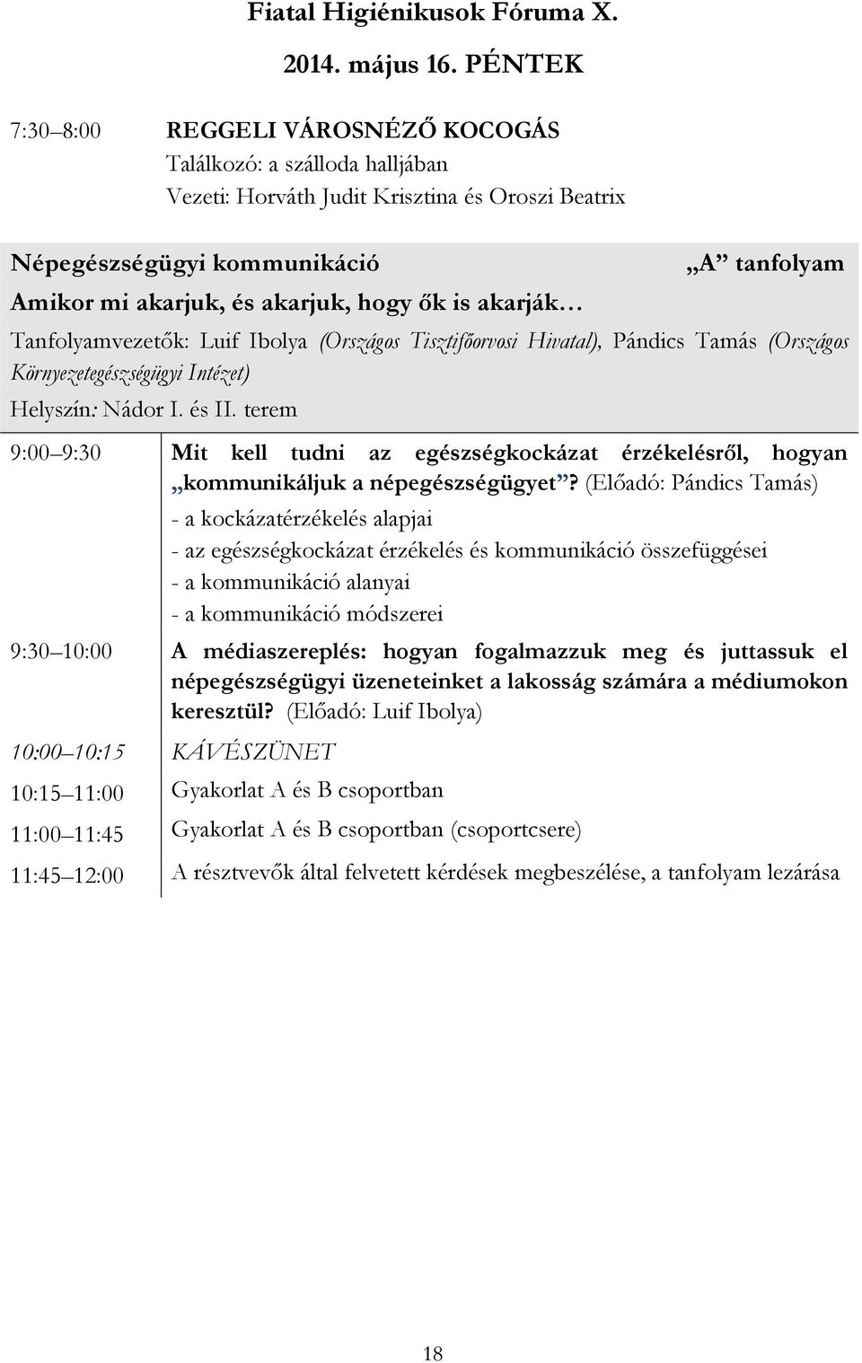 akarják A tanfolyam Tanfolyamvezetők: Luif Ibolya (Országos Tisztifőorvosi Hivatal), Pándics Tamás (Országos Környezetegészségügyi Intézet) Helyszín: Nádor I. és II.