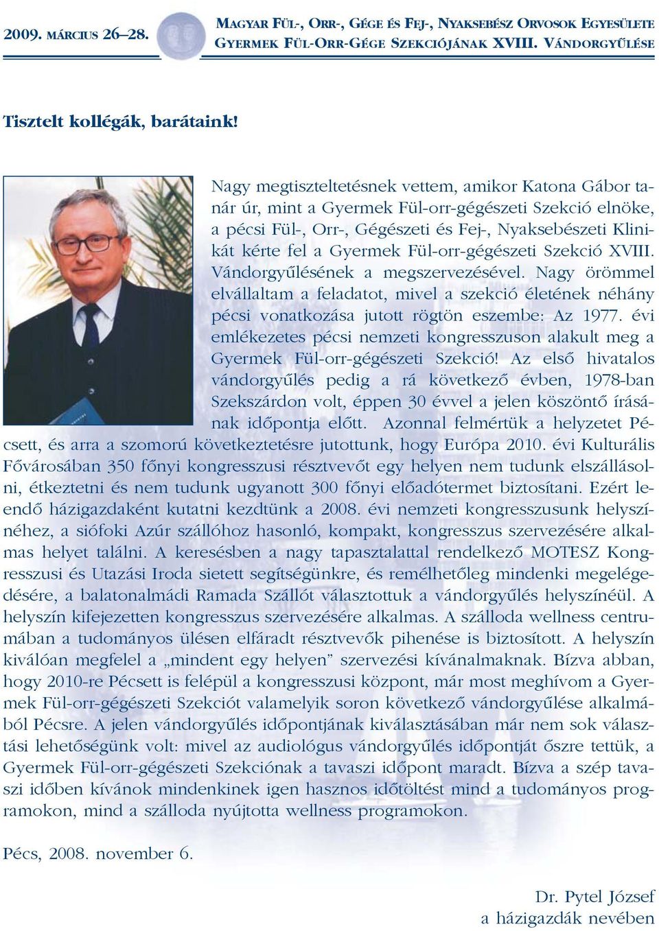 Fül-orr-gégészeti Szekció XVIII. Vándorgyûlésének a megszervezésével. Nagy örömmel elvállaltam a feladatot, mivel a szekció életének néhány pécsi vonatkozása jutott rögtön eszembe: Az 1977.