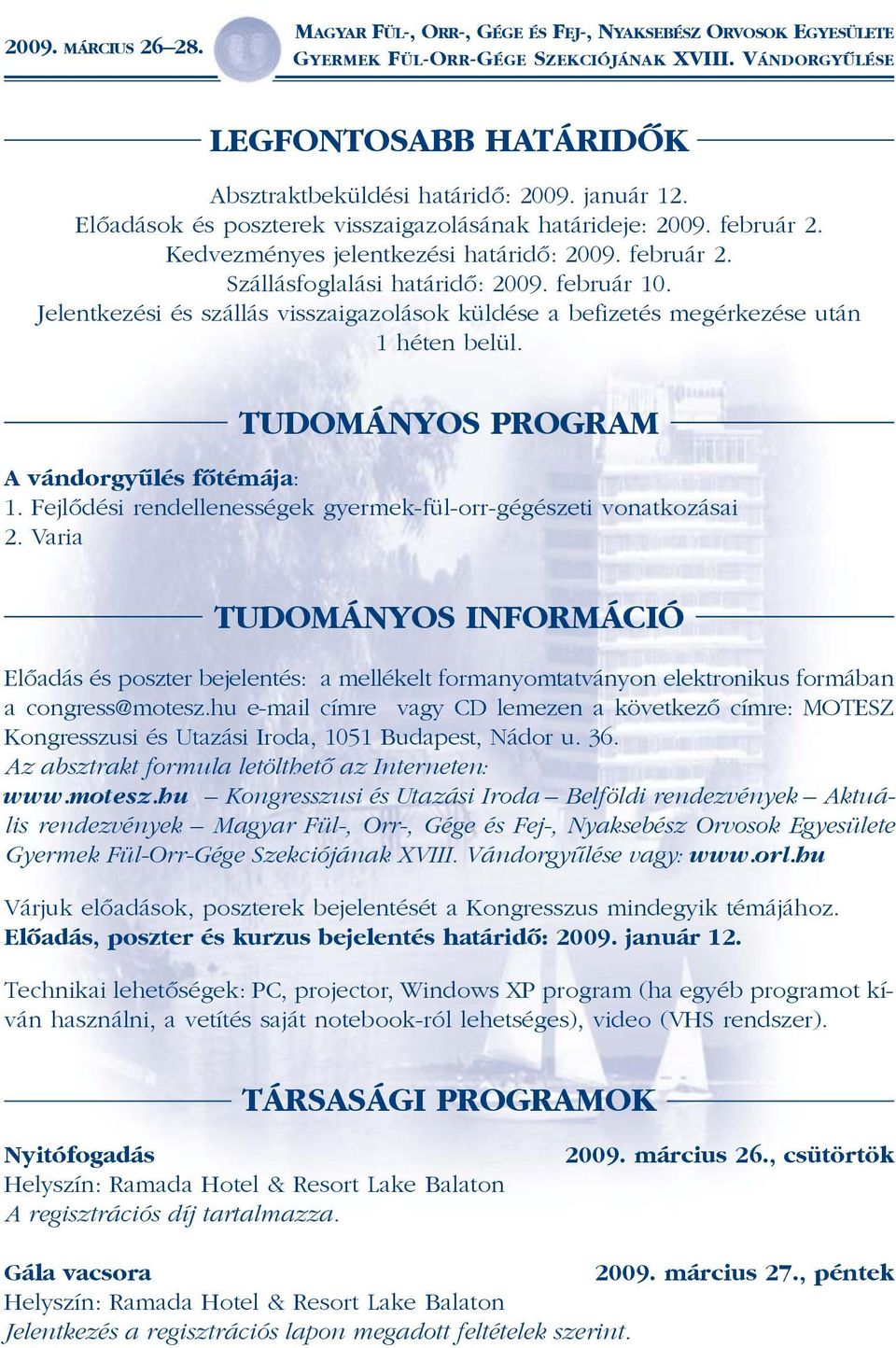 Jelentkezési és szállás visszaigazolások küldése a befizetés megérkezése után 1 héten belül. TUDOMÁNYOS PROGRAM A vándorgyûlés fõtémája: 1.