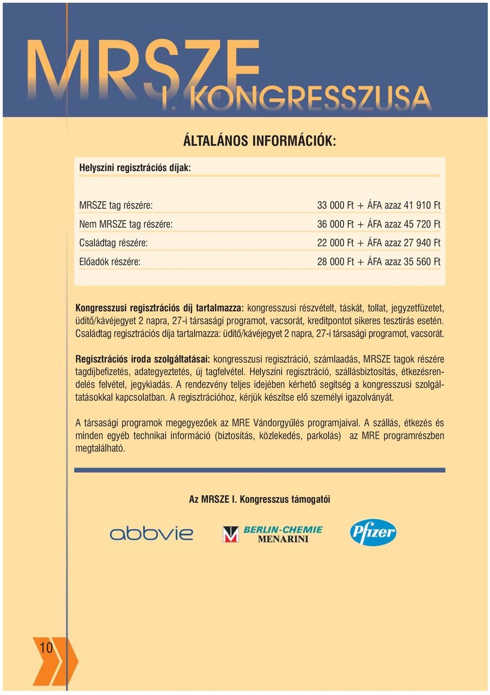 társasági programot, vacsorát, kreditpontot sikeres tesztírás esetén. Családtag regisztrációs díja tartalmazza: üdítõ/kávéjegyet 2 napra, 27-i társasági programot, vacsorát.