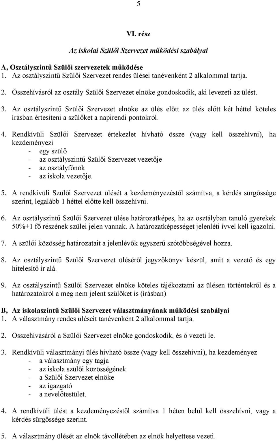 Az osztályszintű Szülői Szervezet elnöke az ülés előtt az ülés előtt két héttel köteles írásban értesíteni a szülőket a napirendi pontokról. 4.