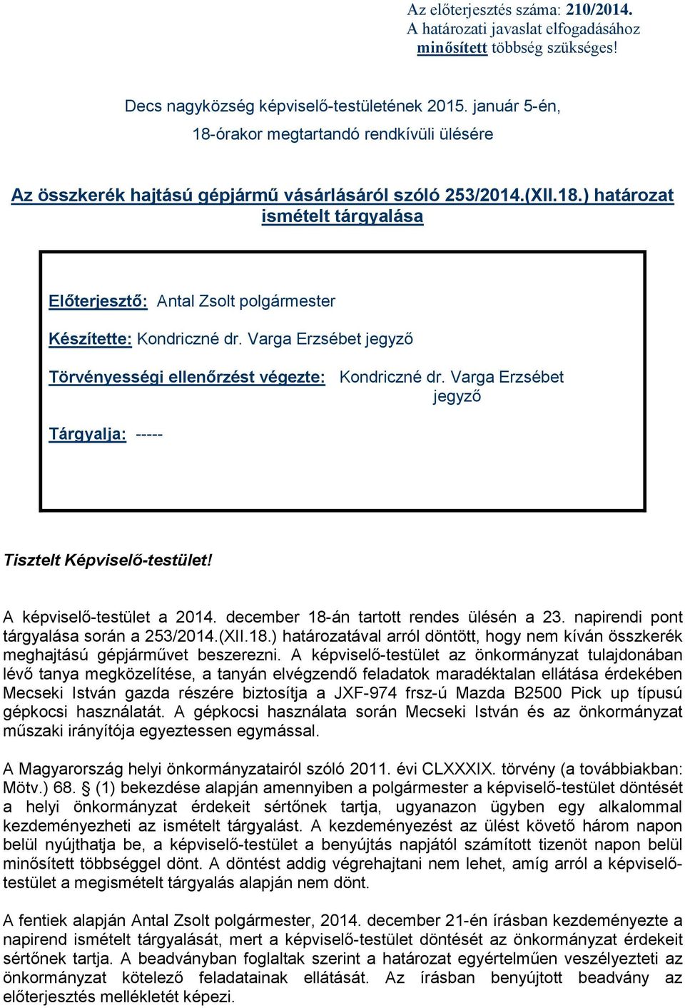 Varga Erzsébet jegyző Törvényességi ellenőrzést végezte: Kondriczné dr. Varga Erzsébet jegyző Tárgyalja: ----- Tisztelt Képviselő-testület! A képviselő-testület a 2014.