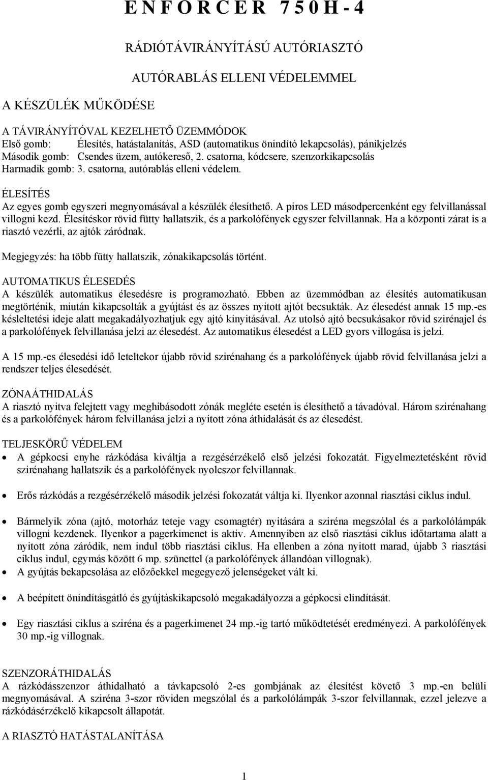 ÉLESÍTÉS Az egyes gomb egyszeri megnyomásával a készülék élesíthető. A piros LED másodpercenként egy felvillanással villogni kezd.