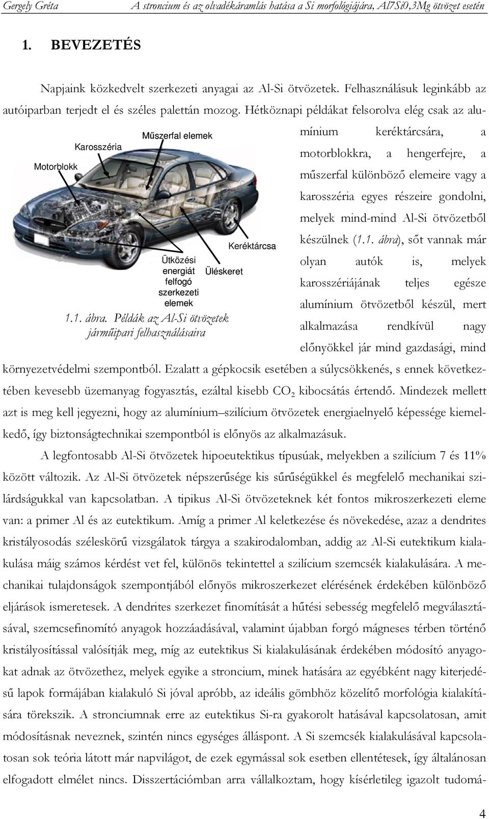 Példák az Al-Si ötvözetek jármőipari felhasználásaira Keréktárcsa autóiparban terjedt el és széles palettán mozog.
