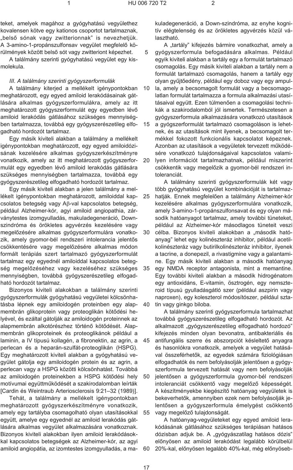 A találmány szerinti gyógyszerformulák A találmány kiterjed a mellékelt igénypontokban meghatározott, egy egyed amiloid lerakódásainak gátlására alkalmas gyógyszerformulákra, amely az itt