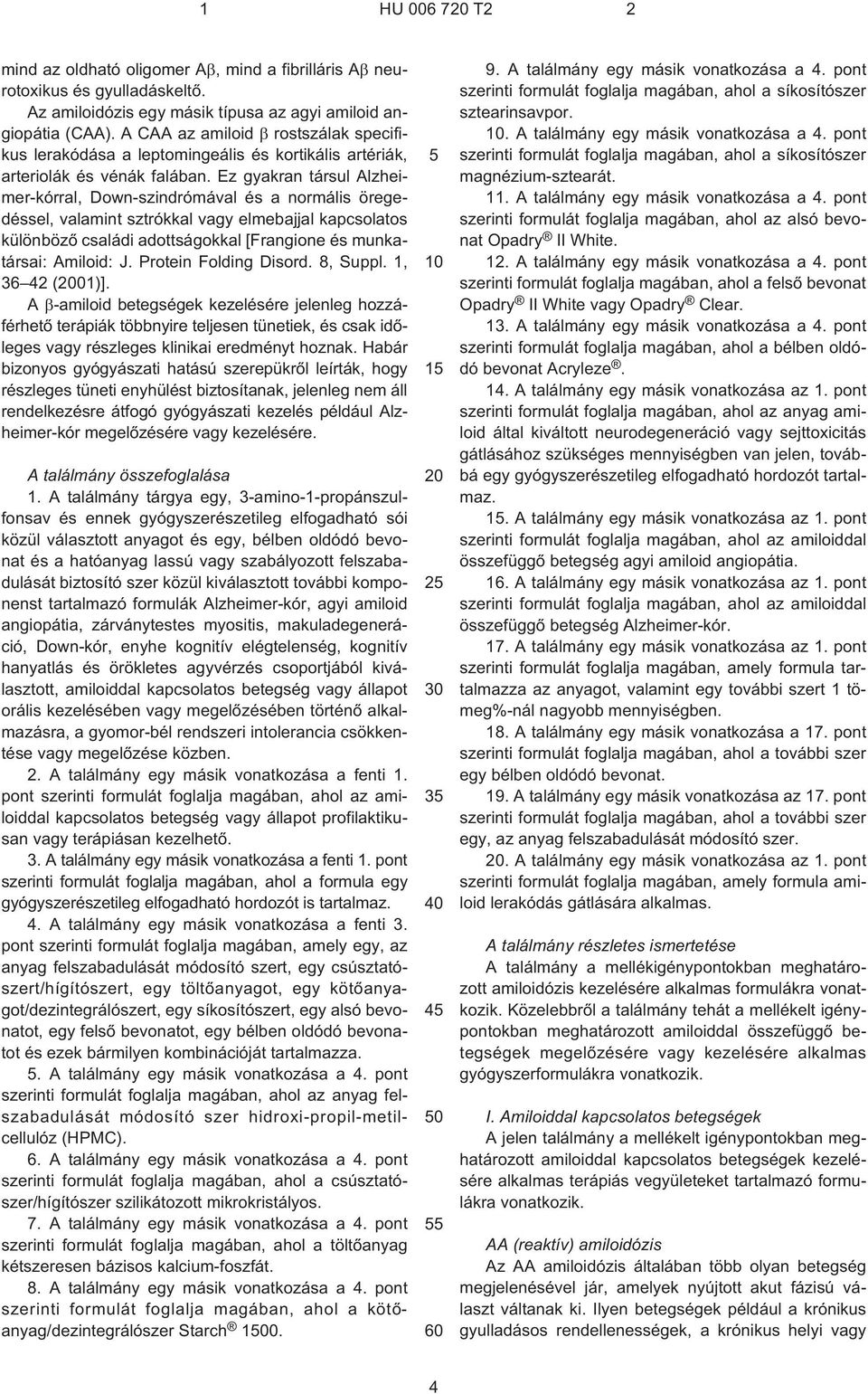 Ez gyakran társul Alzheimer-kórral, Down-szindrómával és a normális öregedéssel, valamint sztrókkal vagy elmebajjal kapcsolatos különbözõ családi adottságokkal [Frangione és munkatársai: Amiloid: J.