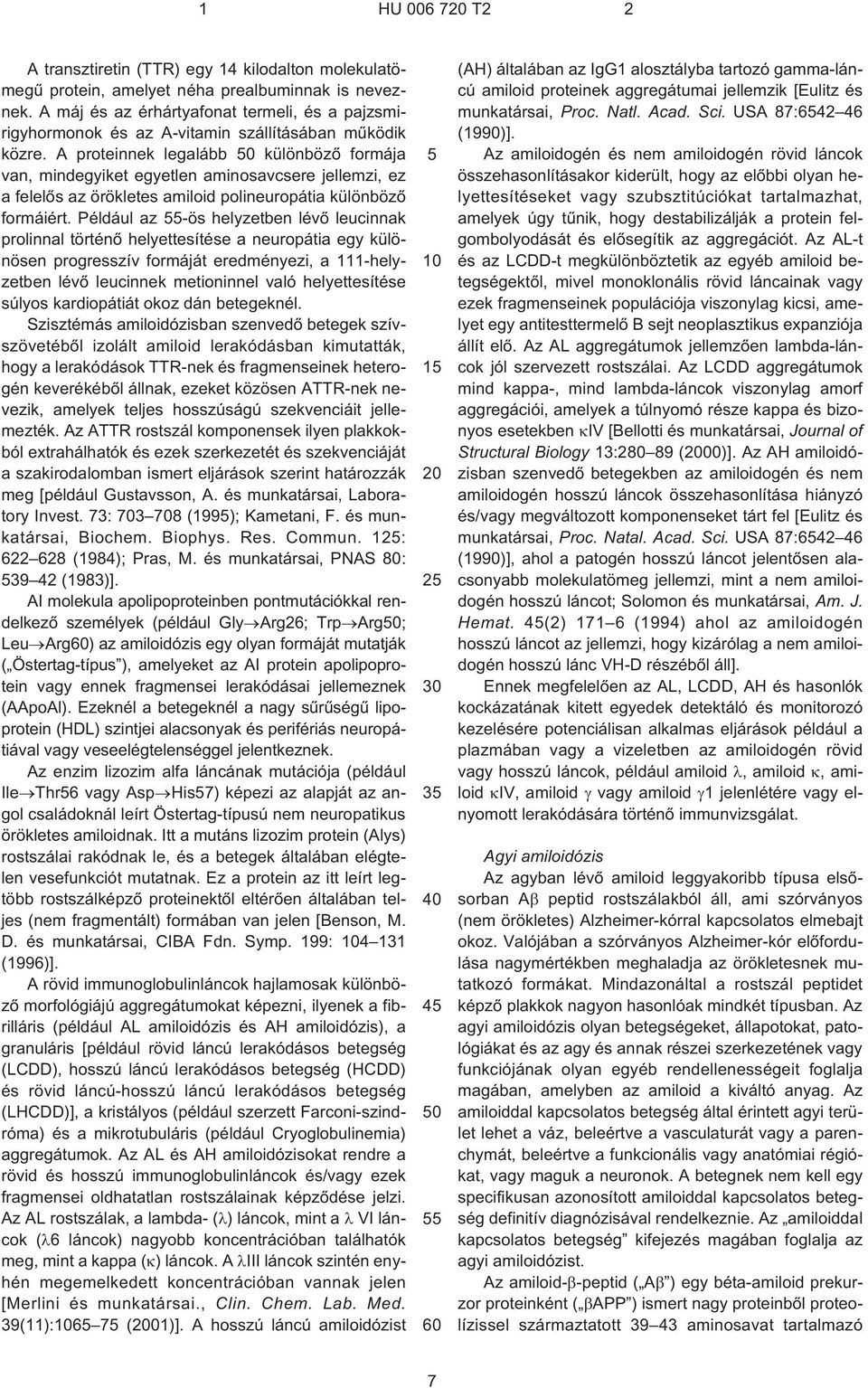 A proteinnek legalább 0 különbözõ formája van, mindegyiket egyetlen aminosavcsere jellemzi, ez a felelõs az örökletes amiloid polineuropátia különbözõ formáiért.