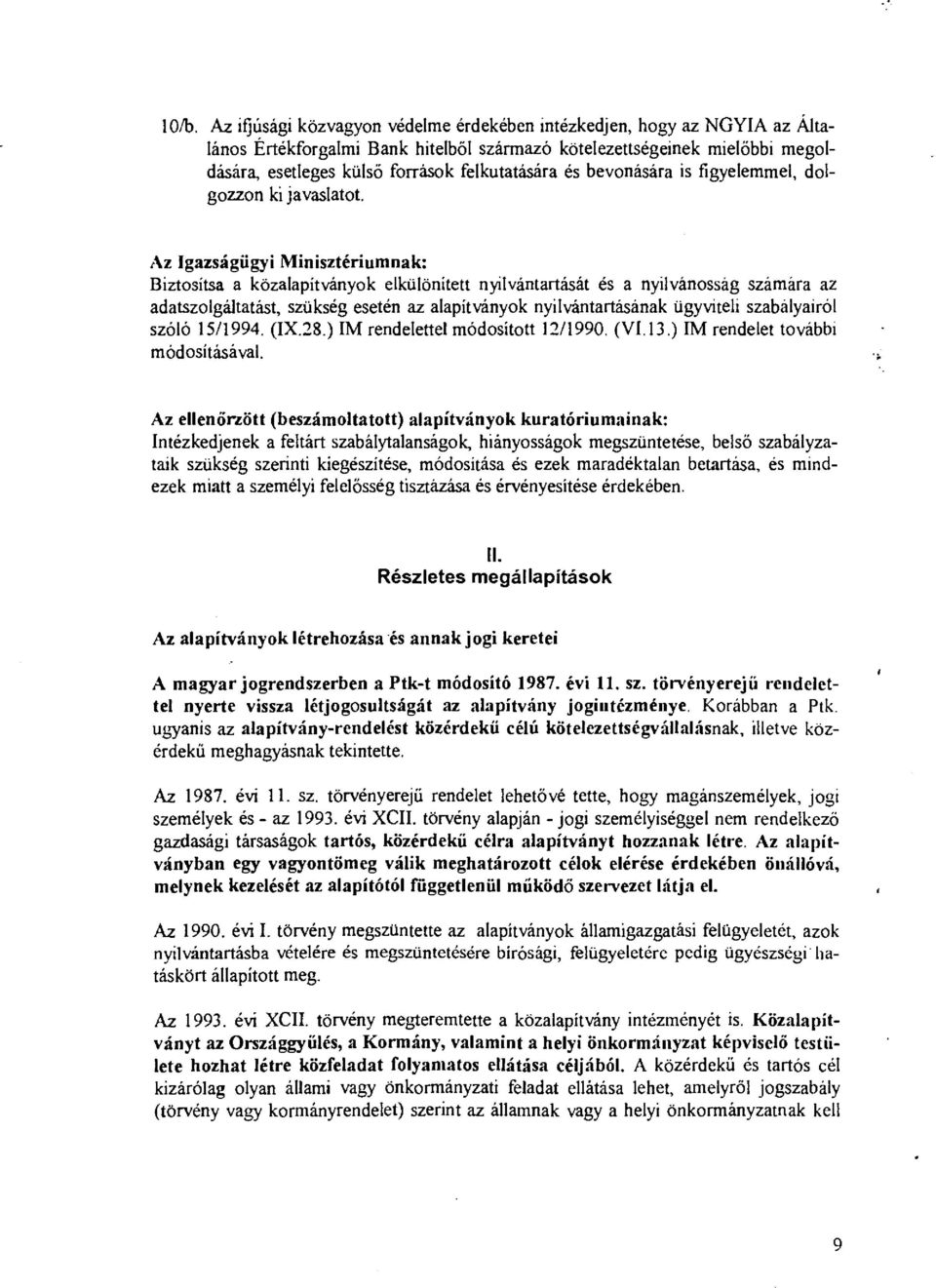 Az Igazságügyi Minisztériumnak: Biztosítsa a közaapítványok eküönített nyivántartását és a nyivánosság számára az adatszogátatást, szükség eseén az aapítványok nyivántartásának ügyvitei szabáyairó