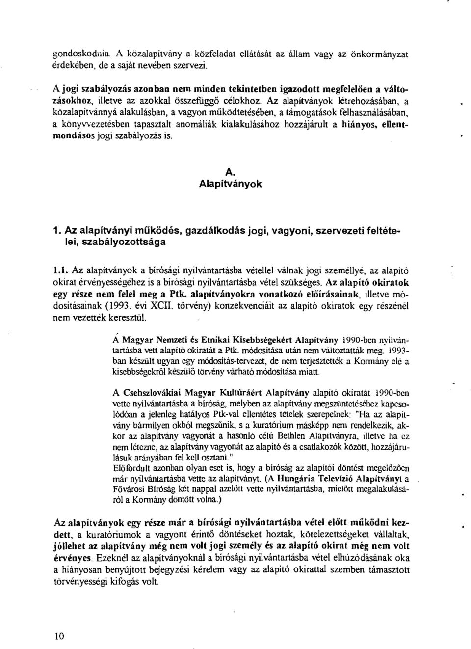 Az aapítványok étrehozásában, a közaa pitvánnyá aakuásban, a vagyon működtetésében, a támogatások fehasznáásában, a könyvvezetésben tapasztat anomáiák kiaakuásához hozzájárut a hiányos, eentmondásos