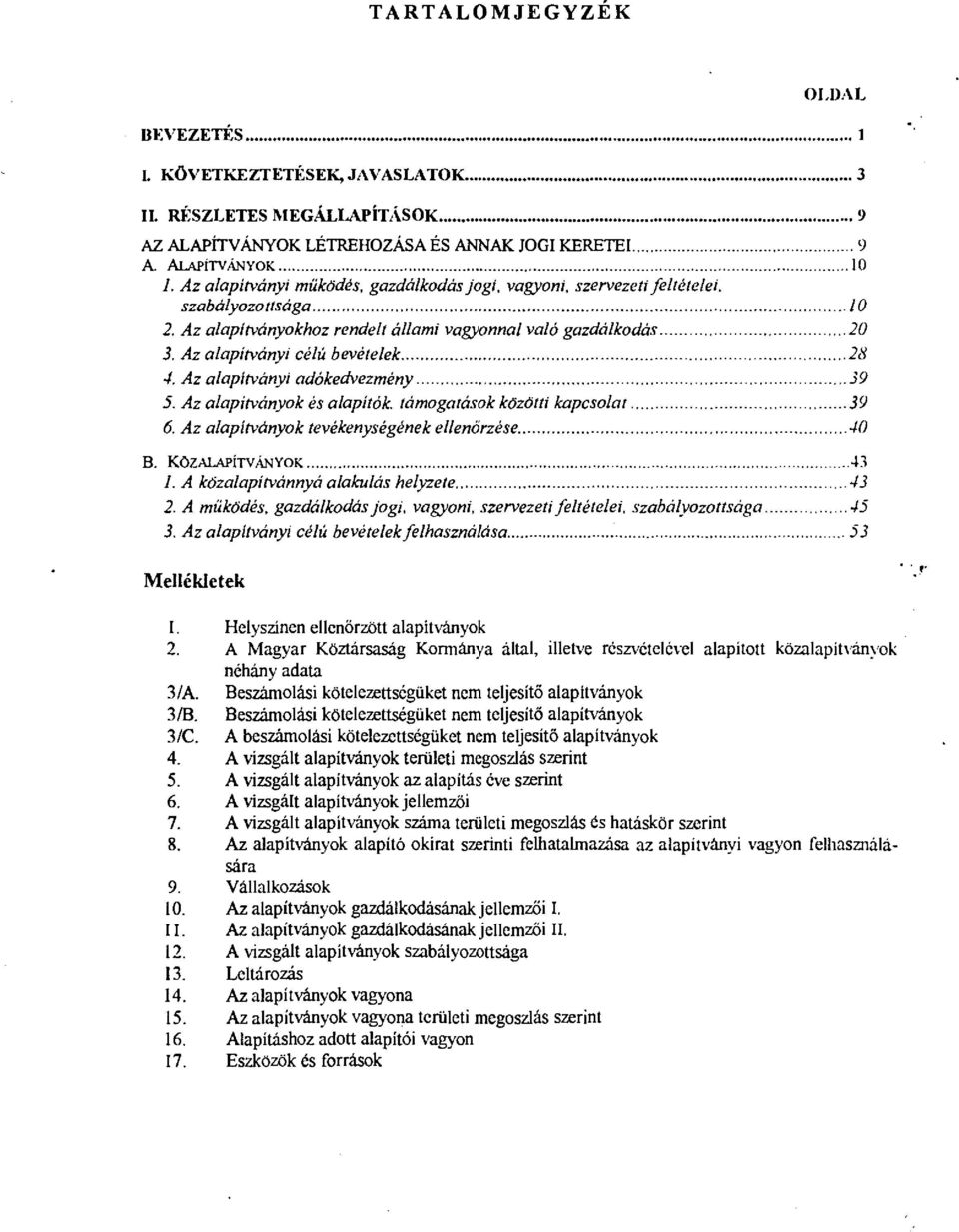 Az aapítványi adókedvezmény......... 39 5. Az aapítványok és aapítók. támogatások közöti kapcsoat.......... 39 6. Az aapítványok tevékenységének eenőrzése...... -10 B. KöZALAPÍTVÁNYOK.. ~3 J.